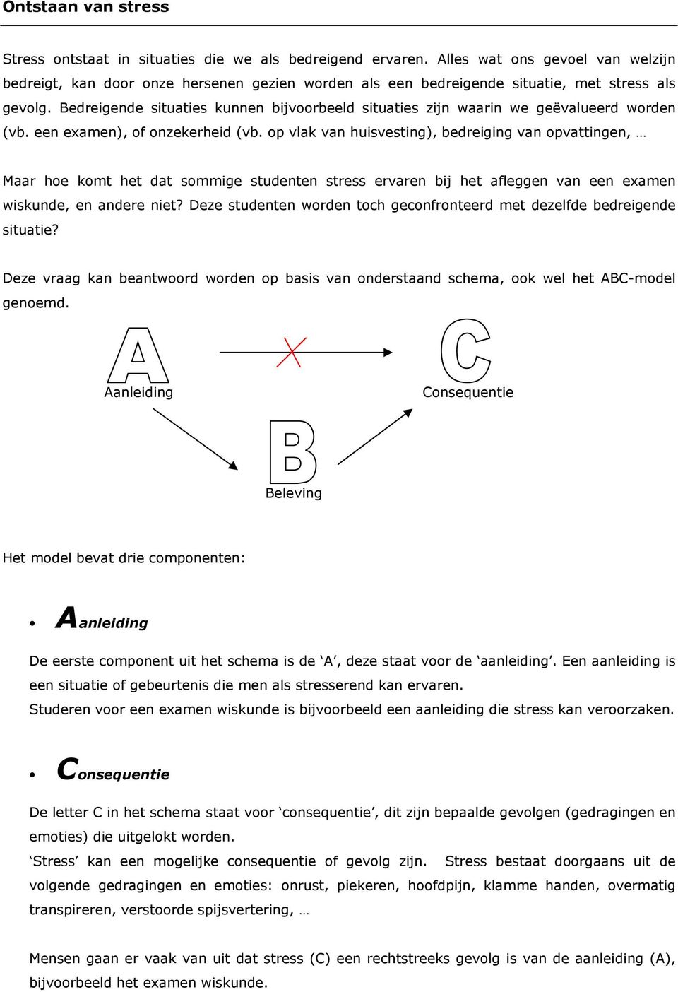 Bedreigende situaties kunnen bijvoorbeeld situaties zijn waarin we geëvalueerd worden (vb. een examen), of onzekerheid (vb.