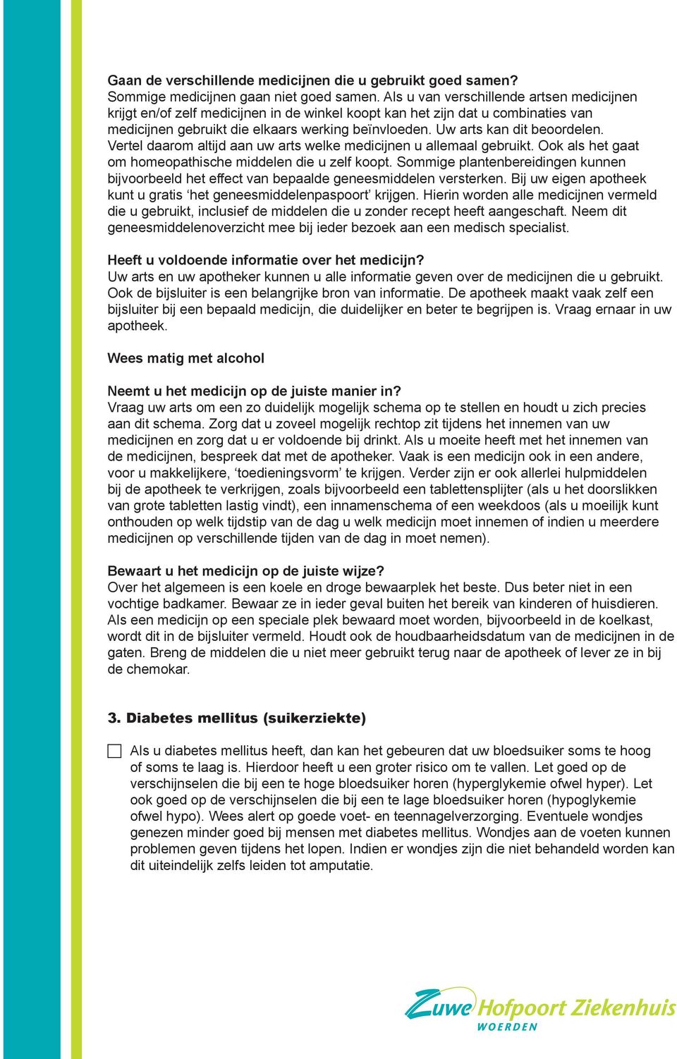 Uw arts kan dit beoordelen. Vertel daarom altijd aan uw arts welke medicijnen u allemaal gebruikt. Ook als het gaat om homeopathische middelen die u zelf koopt.