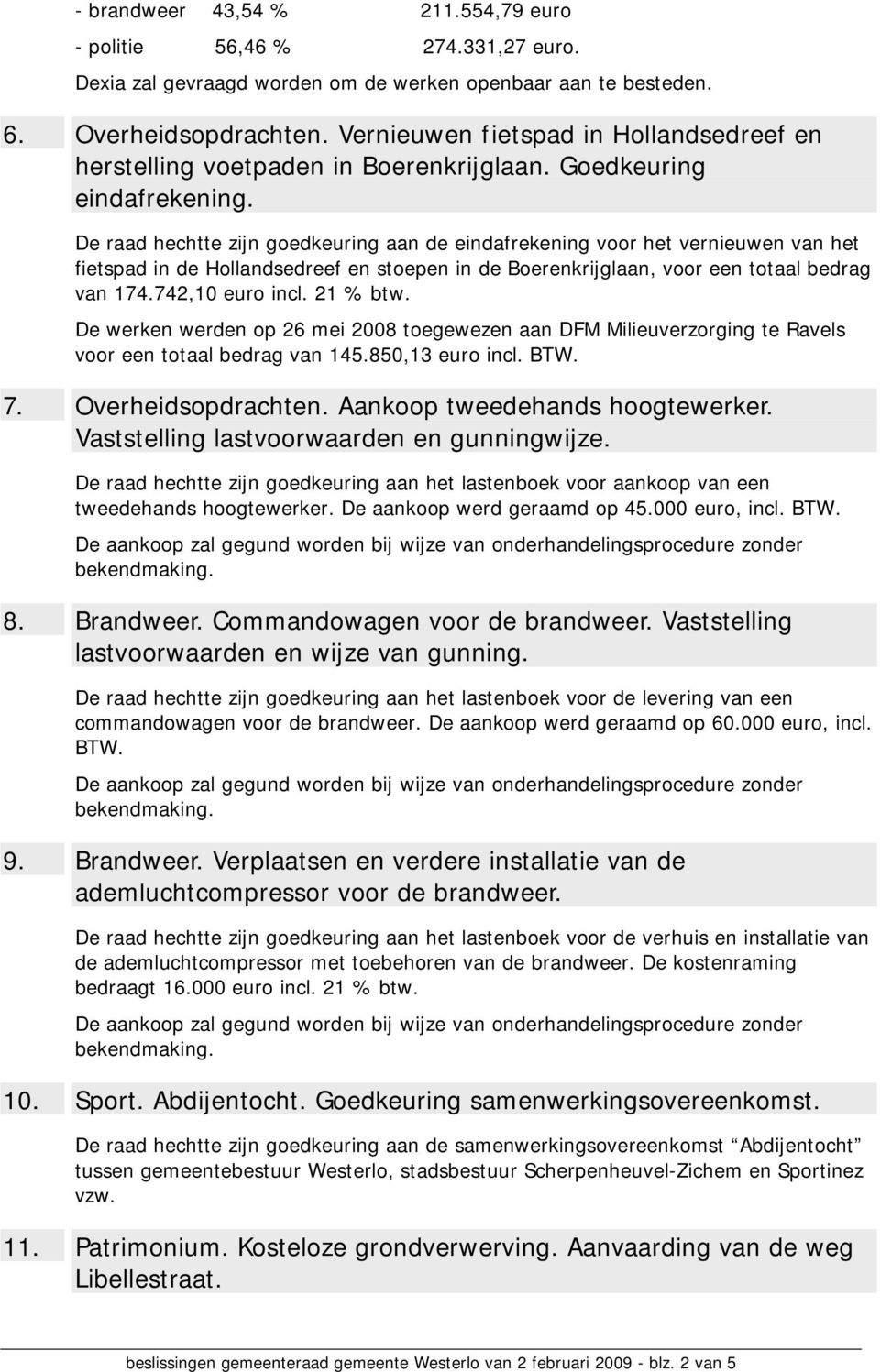 De raad hechtte zijn goedkeuring aan de eindafrekening voor het vernieuwen van het fietspad in de Hollandsedreef en stoepen in de Boerenkrijglaan, voor een totaal bedrag van 174.742,10 euro incl.
