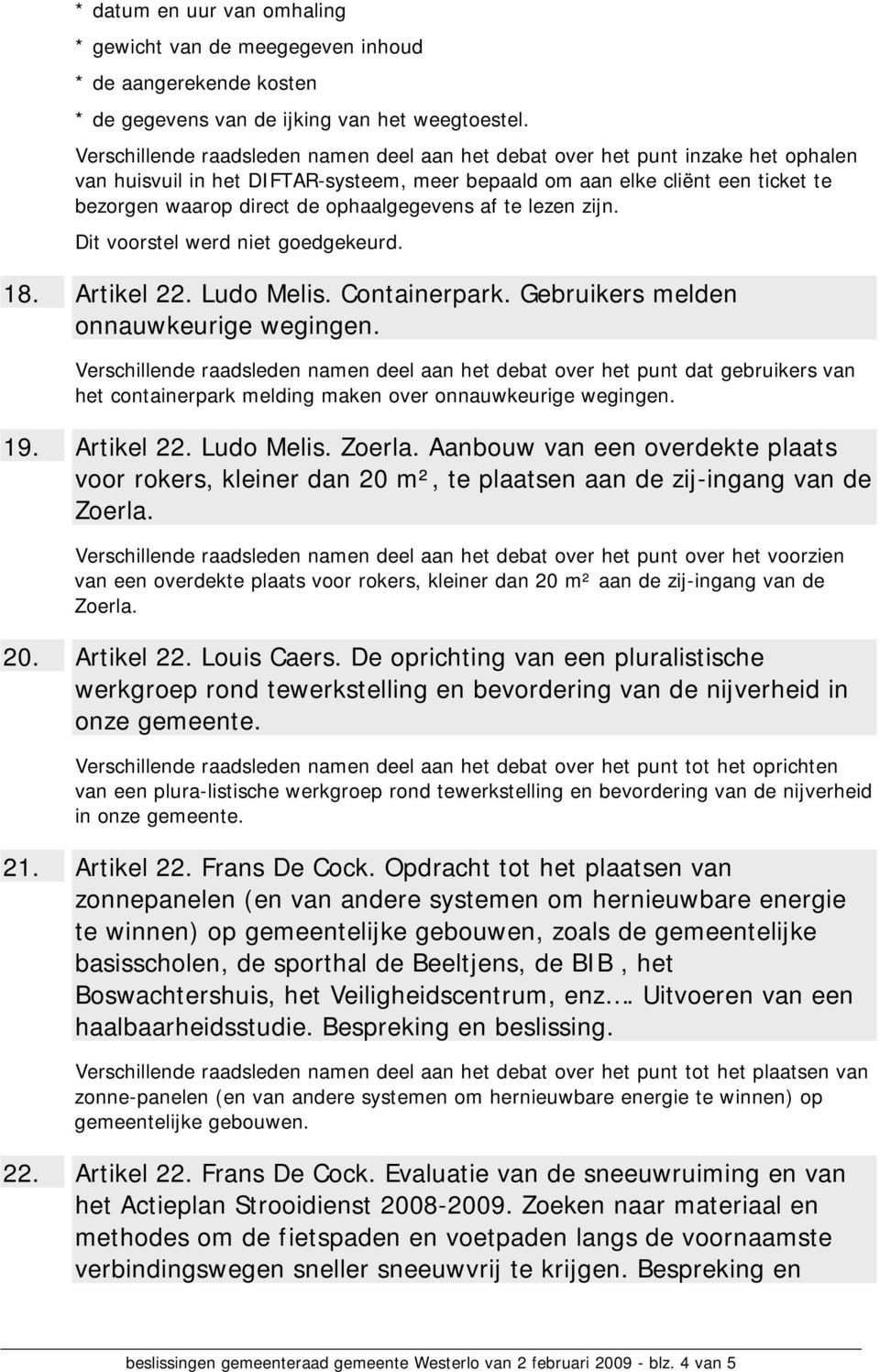 ophaalgegevens af te lezen zijn. Dit voorstel werd niet goedgekeurd. 18. Artikel 22. Ludo Melis. Containerpark. Gebruikers melden onnauwkeurige wegingen.