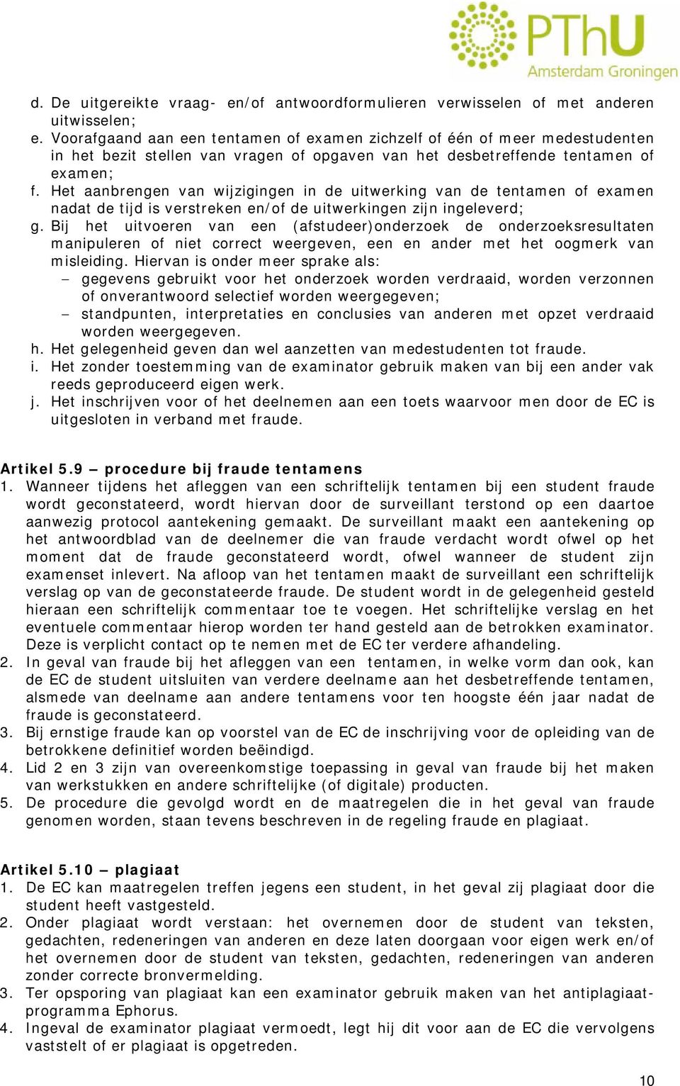 Het aanbrengen van wijzigingen in de uitwerking van de tentamen of examen nadat de tijd is verstreken en/of de uitwerkingen zijn ingeleverd; g.