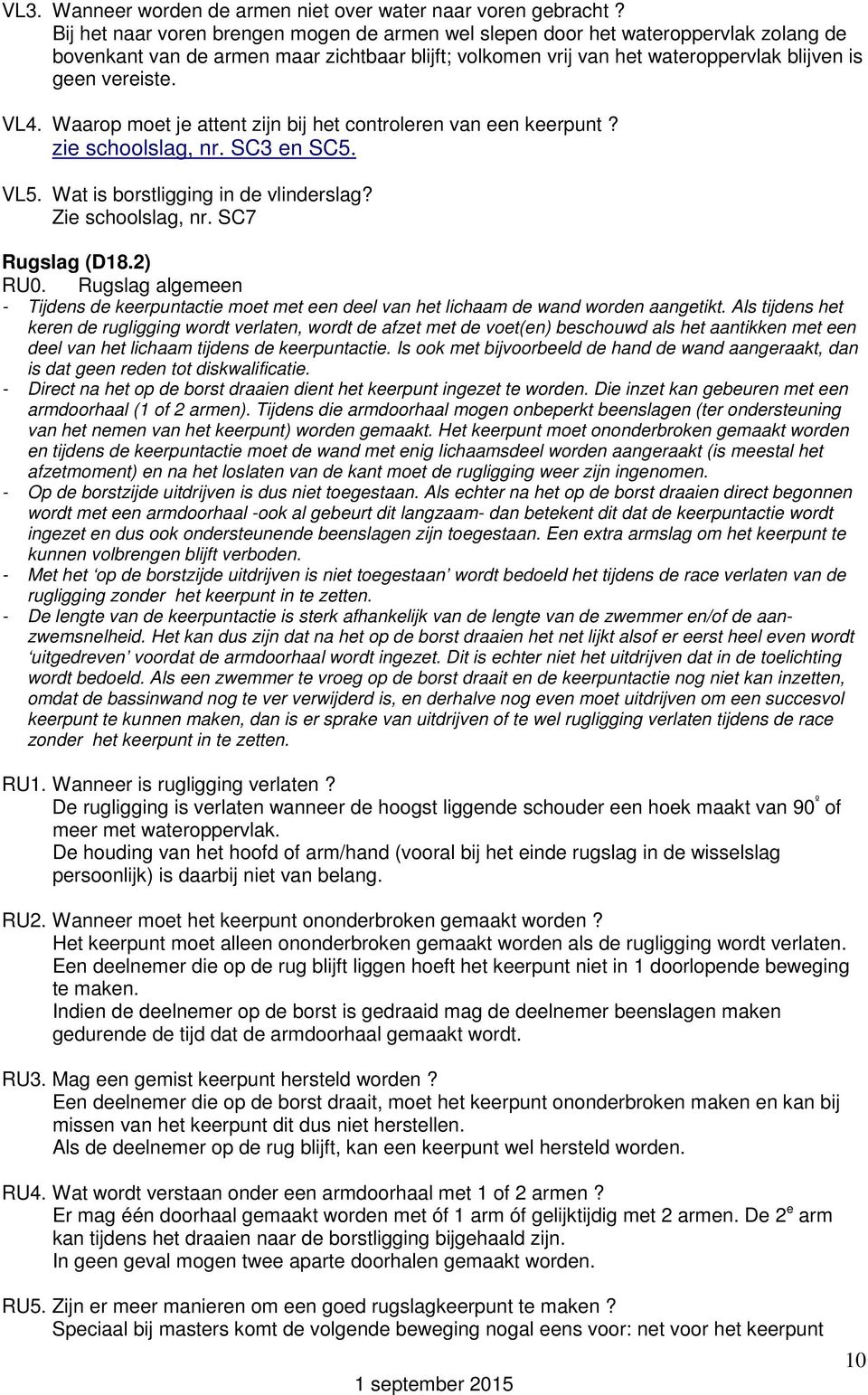 Waarop moet je attent zijn bij het controleren van een keerpunt? zie schoolslag, nr. SC3 en SC5. VL5. Wat is borstligging in de vlinderslag? Zie schoolslag, nr. SC7 Rugslag (D18.2) RU0.