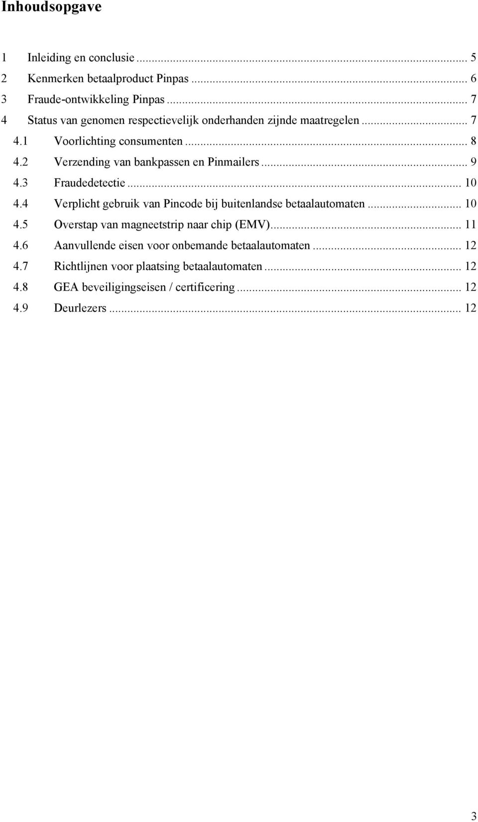 2 Verzending van bankpassen en Pinmailers... 9 4.3 Fraudedetectie... 10 4.4 Verplicht gebruik van Pincode bij buitenlandse betaalautomaten... 10 4.5 Overstap van magneetstrip naar chip (EMV).