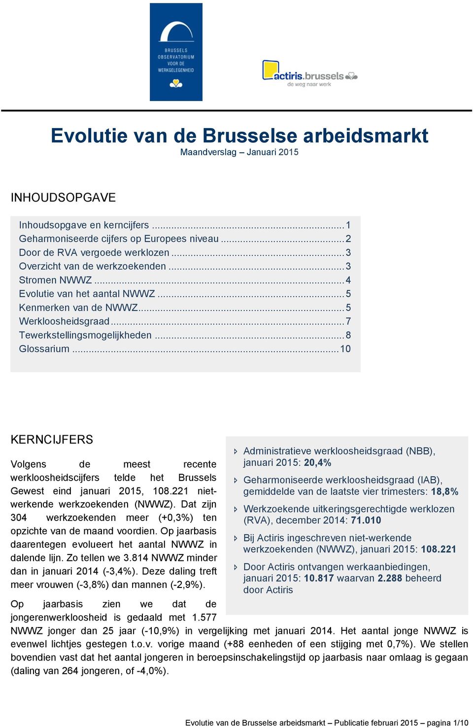 .. 10 KERNCIJFERS Volgens de meest recente werkloosheidscijfers telde het Brussels Gewest eind januari 2015, 108.221 nietwerkende werkzoekenden (NWWZ).