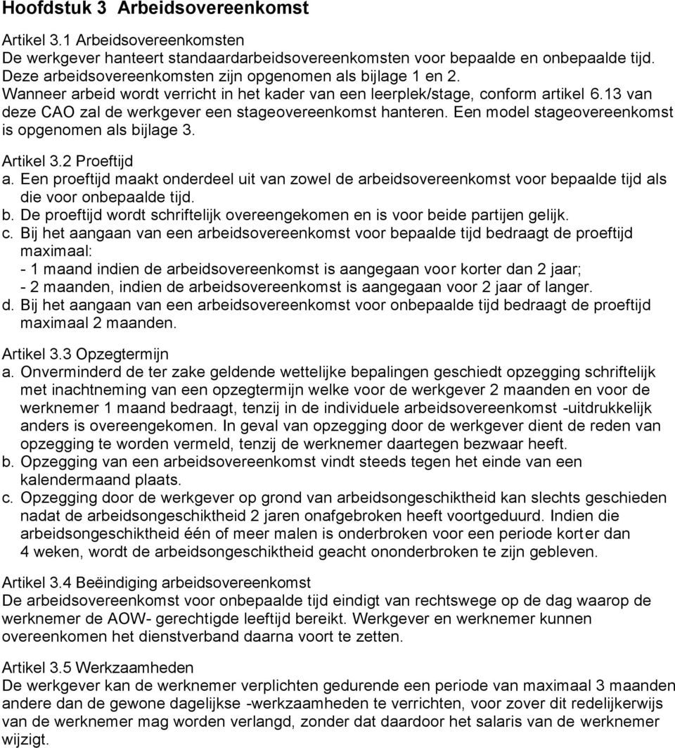 13 van deze CAO zal de werkgever een stageovereenkomst hanteren. Een model stageovereenkomst is opgenomen als bijlage 3. Artikel 3.2 Proeftijd a.