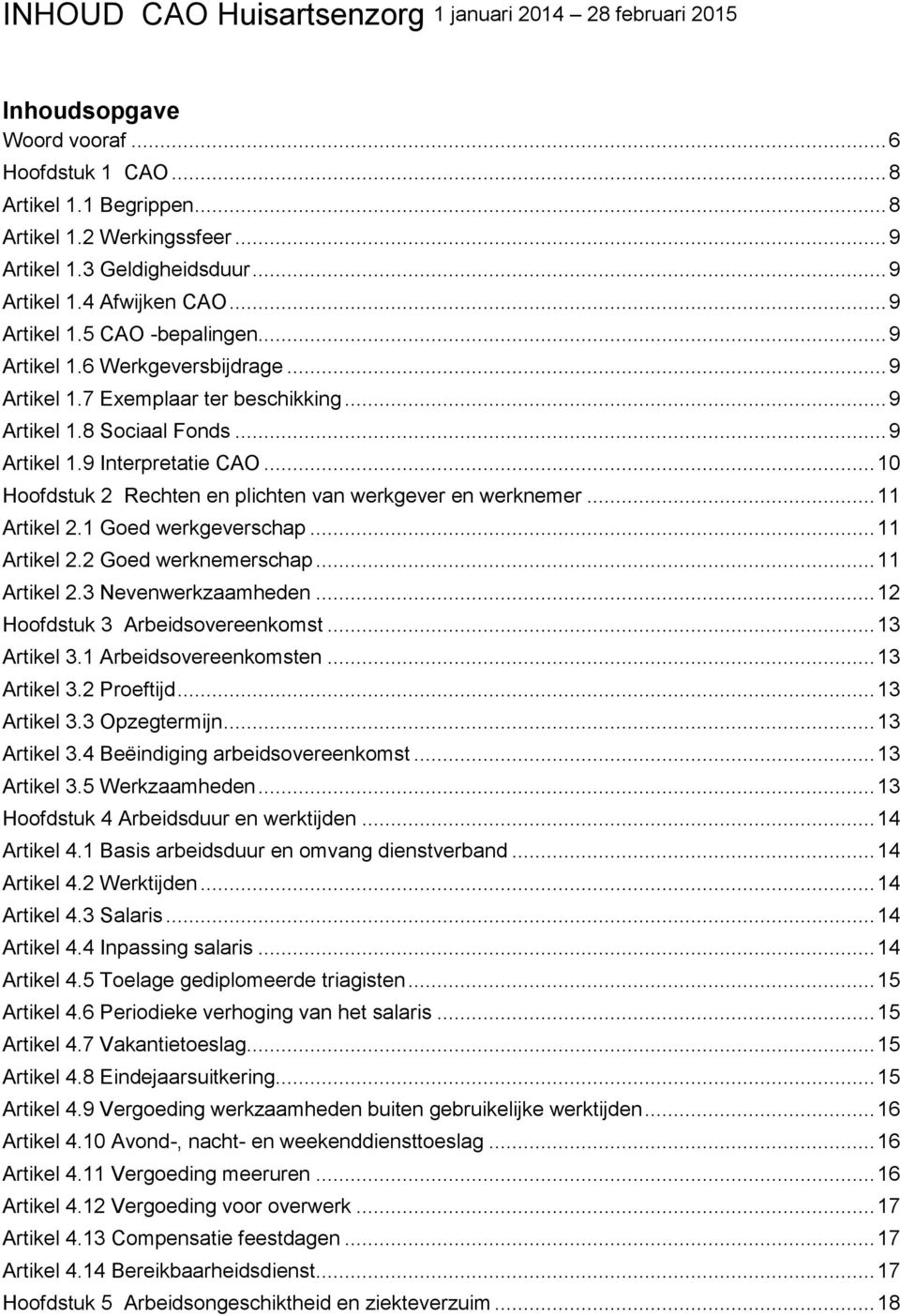 .. 10 Hoofdstuk 2 Rechten en plichten van werkgever en werknemer... 11 Artikel 2.1 Goed werkgeverschap... 11 Artikel 2.2 Goed werknemerschap... 11 Artikel 2.3 Nevenwerkzaamheden.