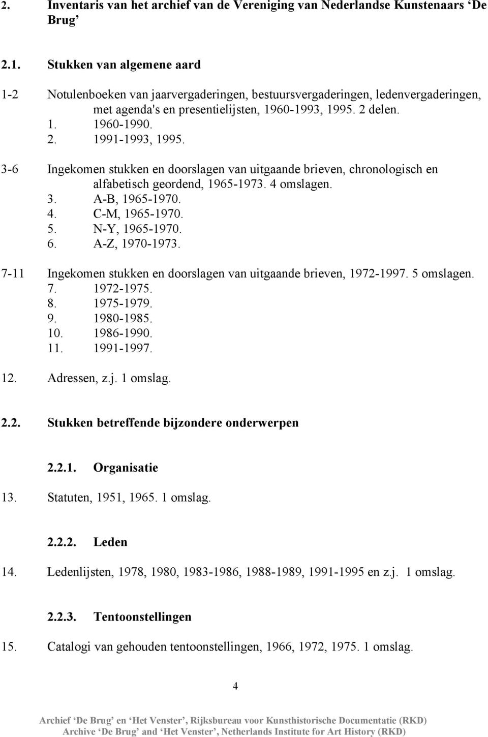 3-6 Ingekomen stukken en doorslagen van uitgaande brieven, chronologisch en alfabetisch geordend, 1965-1973. 4 omslagen. 3. A-B, 1965-1970. 4. C-M, 1965-1970. 5. N-Y, 1965-1970. 6. A-Z, 1970-1973.