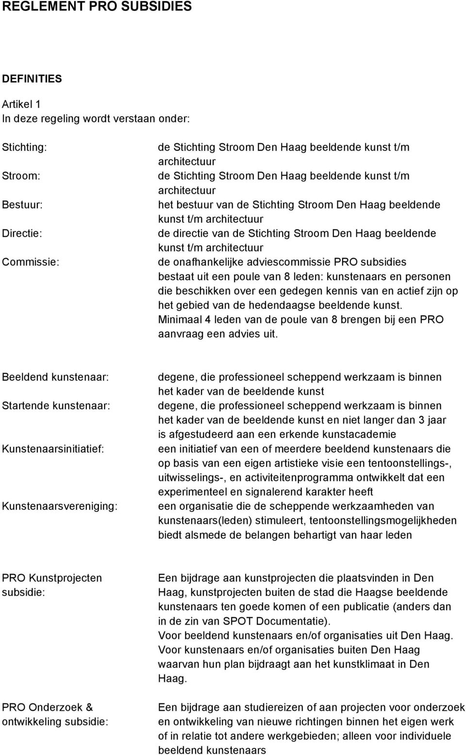 t/m architectuur de onafhankelijke adviescommissie PRO subsidies bestaat uit een poule van 8 leden: kunstenaars en personen die beschikken over een gedegen kennis van en actief zijn op het gebied van