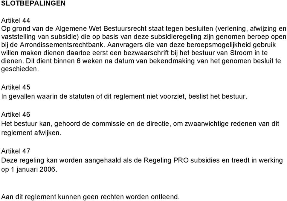 Dit dient binnen 6 weken na datum van bekendmaking van het genomen besluit te geschieden. Artikel 45 In gevallen waarin de statuten of dit reglement niet voorziet, beslist het bestuur.