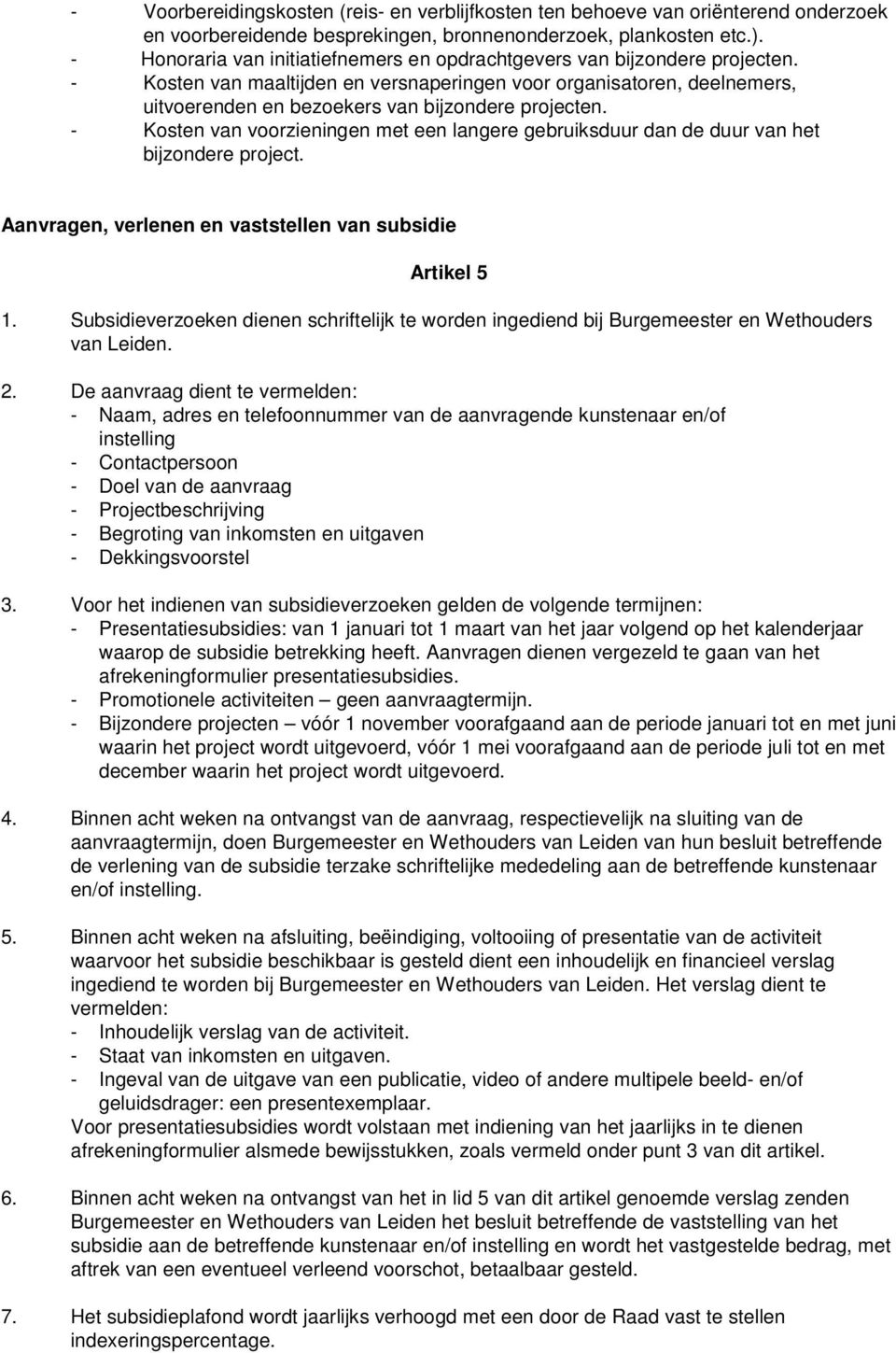 - Kosten van maaltijden en versnaperingen voor organisatoren, deelnemers, uitvoerenden en bezoekers van bijzondere projecten.