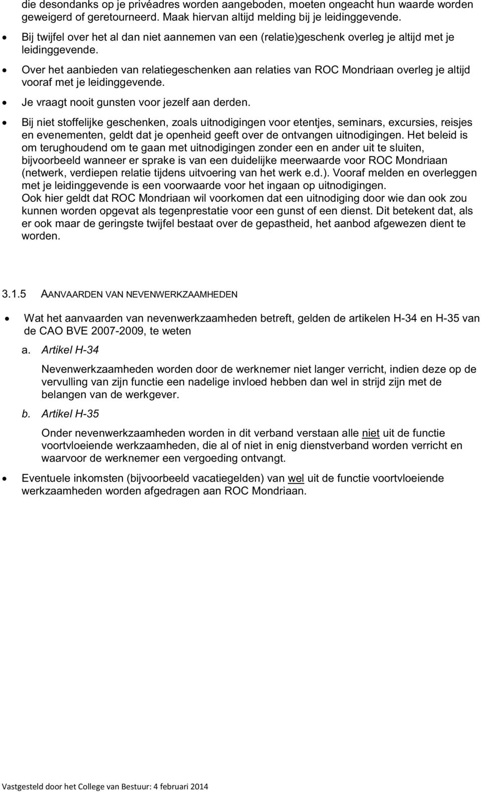 Over het aanbieden van relatiegeschenken aan relaties van ROC Mondriaan overleg je altijd vooraf met je leidinggevende. Je vraagt nooit gunsten voor jezelf aan derden.