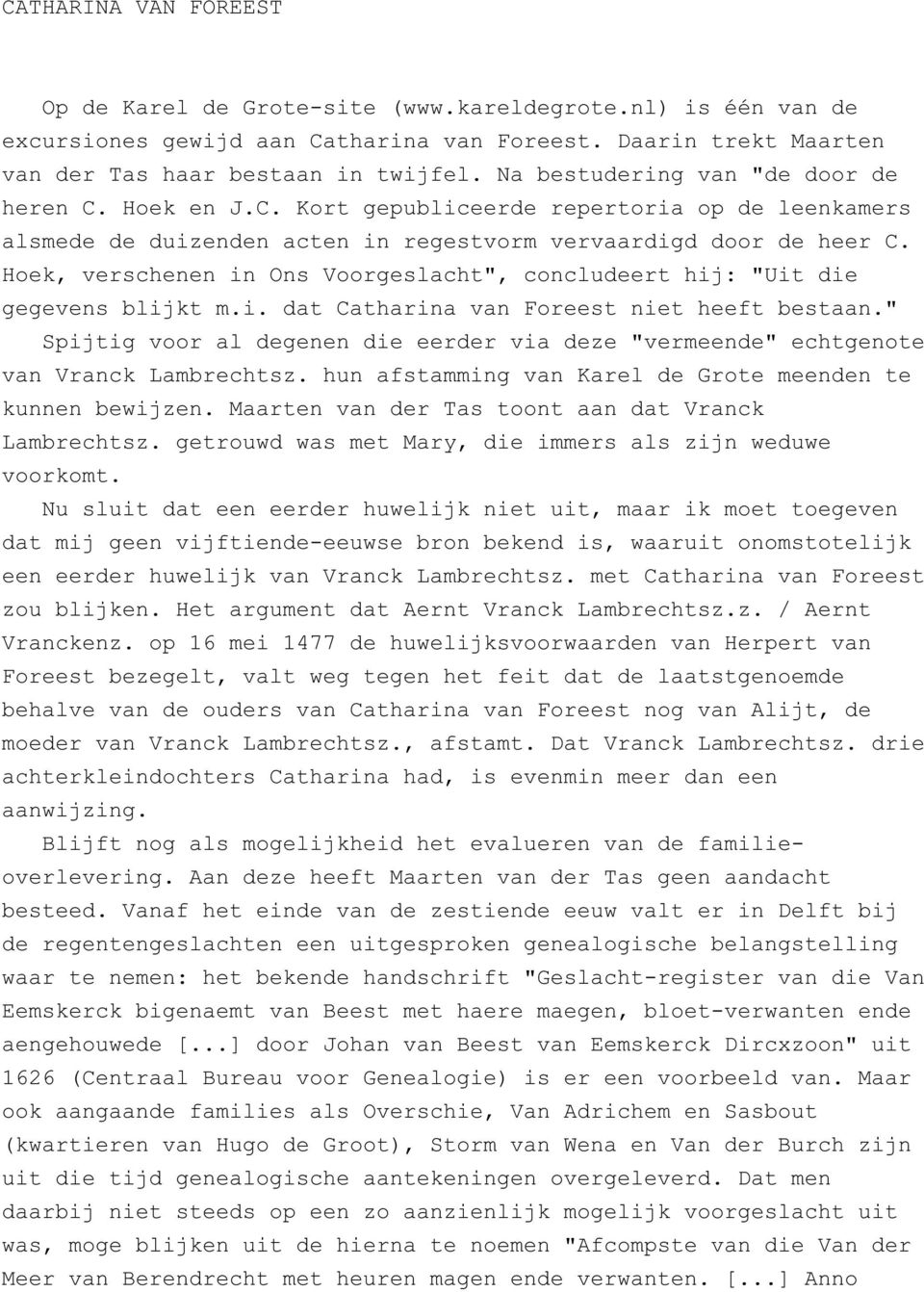 Hoek, verschenen in Ons Voorgeslacht", concludeert hij: "Uit die gegevens blijkt m.i. dat Catharina van Foreest niet heeft bestaan.