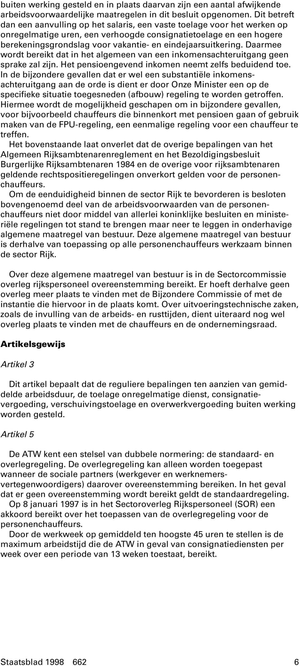 eindejaarsuitkering. Daarmee wordt bereikt dat in het algemeen van een inkomensachteruitgang geen sprake zal zijn. Het pensioengevend inkomen neemt zelfs beduidend toe.