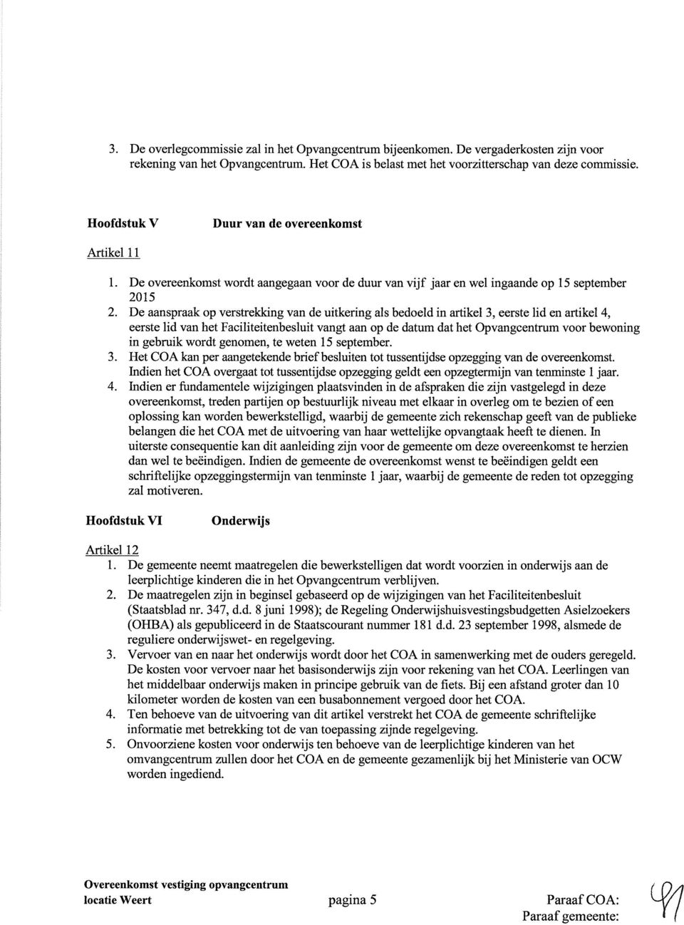 De aanspraak op verstrekking van de uitkering als bedoeld in artikel 3, eerste lid en artikel 4, eerste lid van het Faciliteitenbesluit vangt aan op de datum dat het Opvangcentrum voor bewoning in