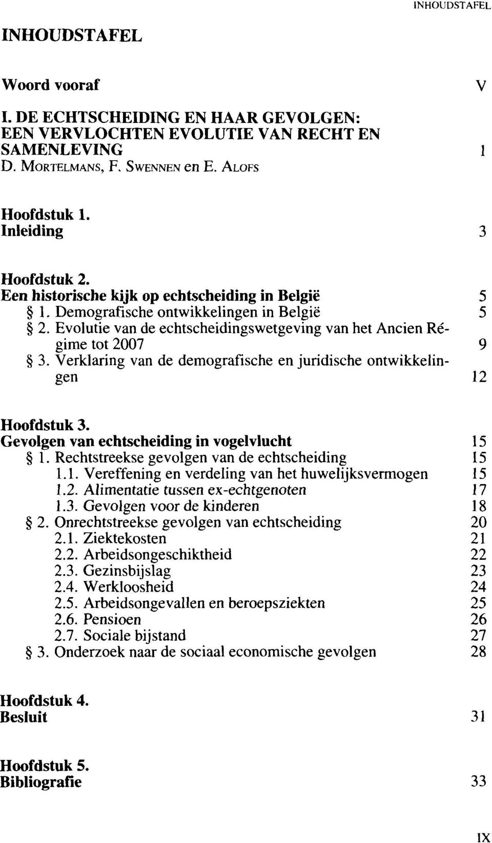 Verklaring van de demografische en juridische ontwikkelingen 12 Gevolgen van echtscheiding in vogelvlucht 15 1. Rechtstreekse gevolgen van de echtscheiding 15 1.1. Vereffening en verdeling van het huwelijksvermogen 15 1.