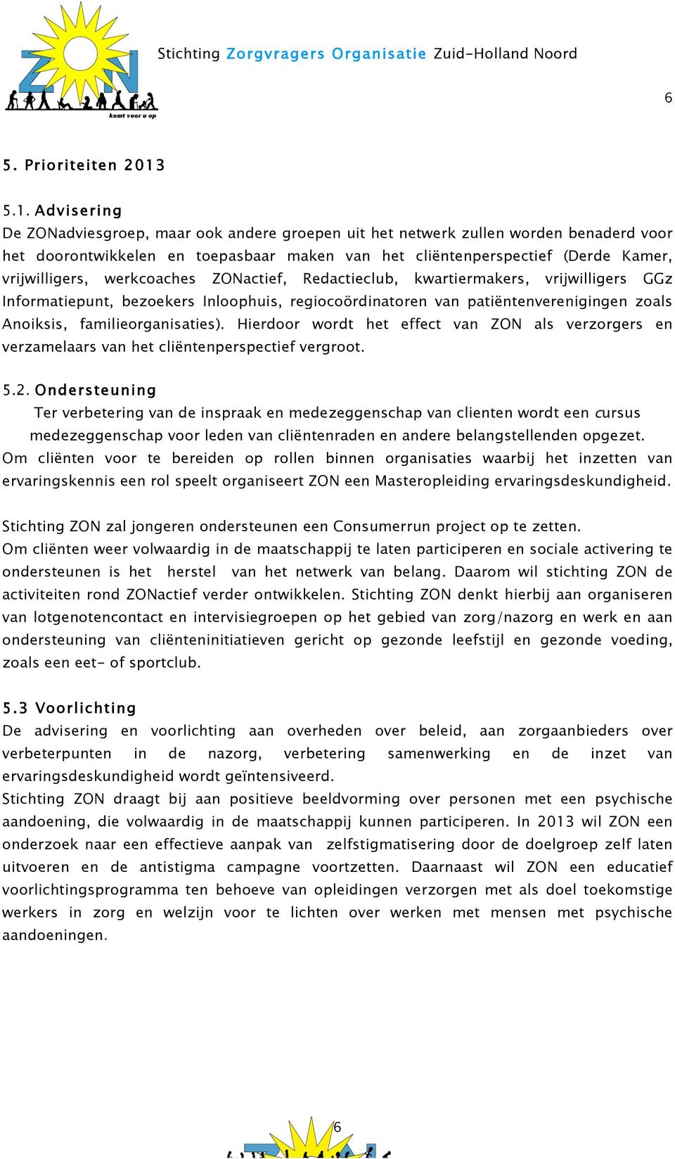 werkcoaches ZONactief, Redactieclub, kwartiermakers, vrijwilligers GGz Informatiepunt, bezoekers Inloophuis, regiocoördinatoren van patiëntenverenigingen zoals Anoiksis, familieorganisaties).