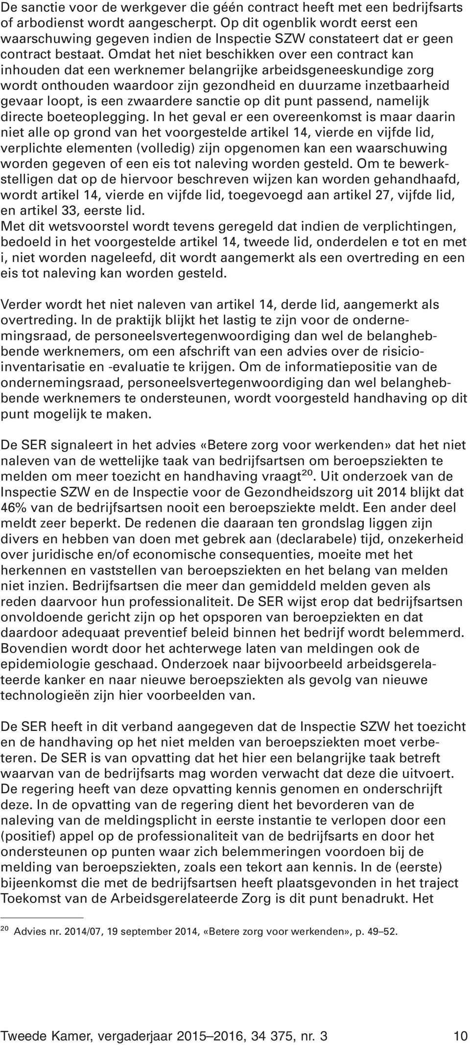 Omdat het niet beschikken over een contract kan inhouden dat een werknemer belangrijke arbeidsgeneeskundige zorg wordt onthouden waardoor zijn gezondheid en duurzame inzetbaarheid gevaar loopt, is