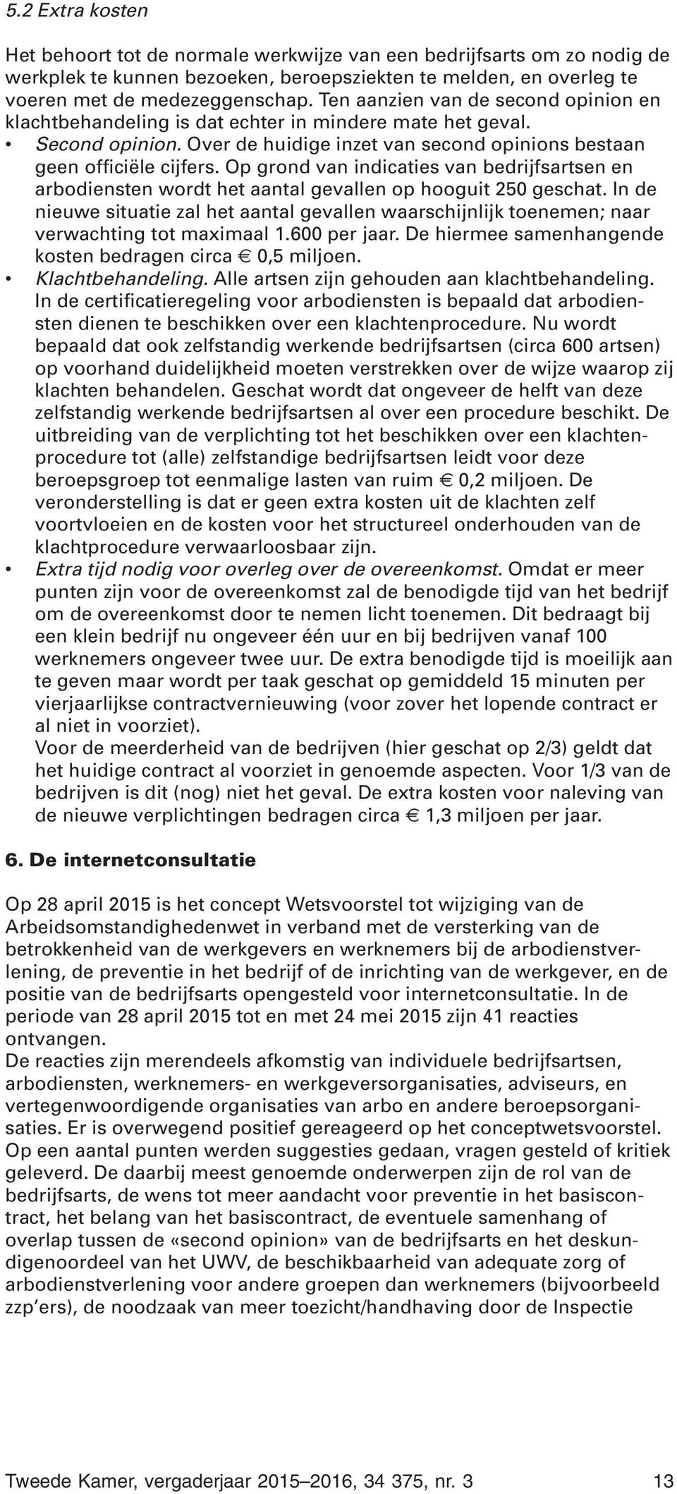 Op grond van indicaties van bedrijfsartsen en arbodiensten wordt het aantal gevallen op hooguit 250 geschat.