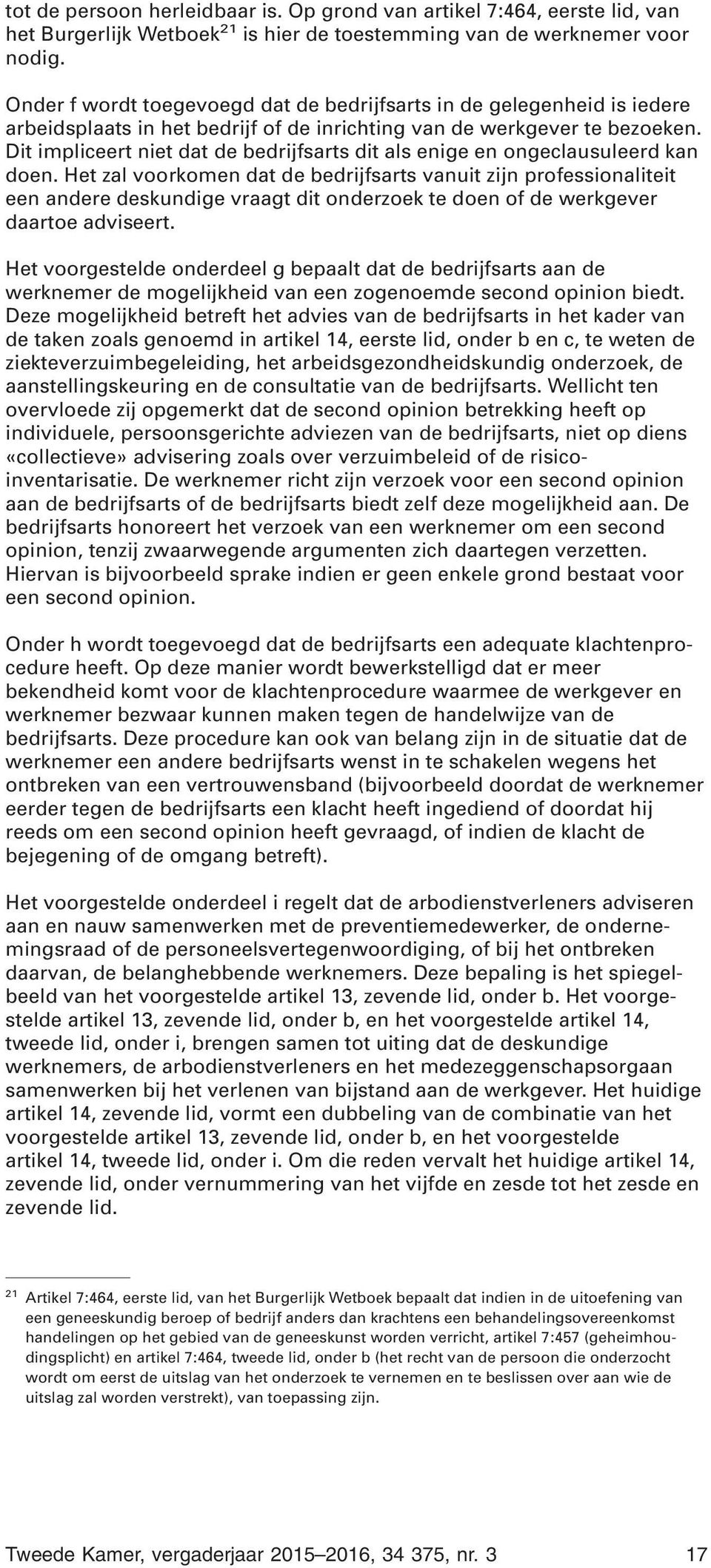 Dit impliceert niet dat de bedrijfsarts dit als enige en ongeclausuleerd kan doen.