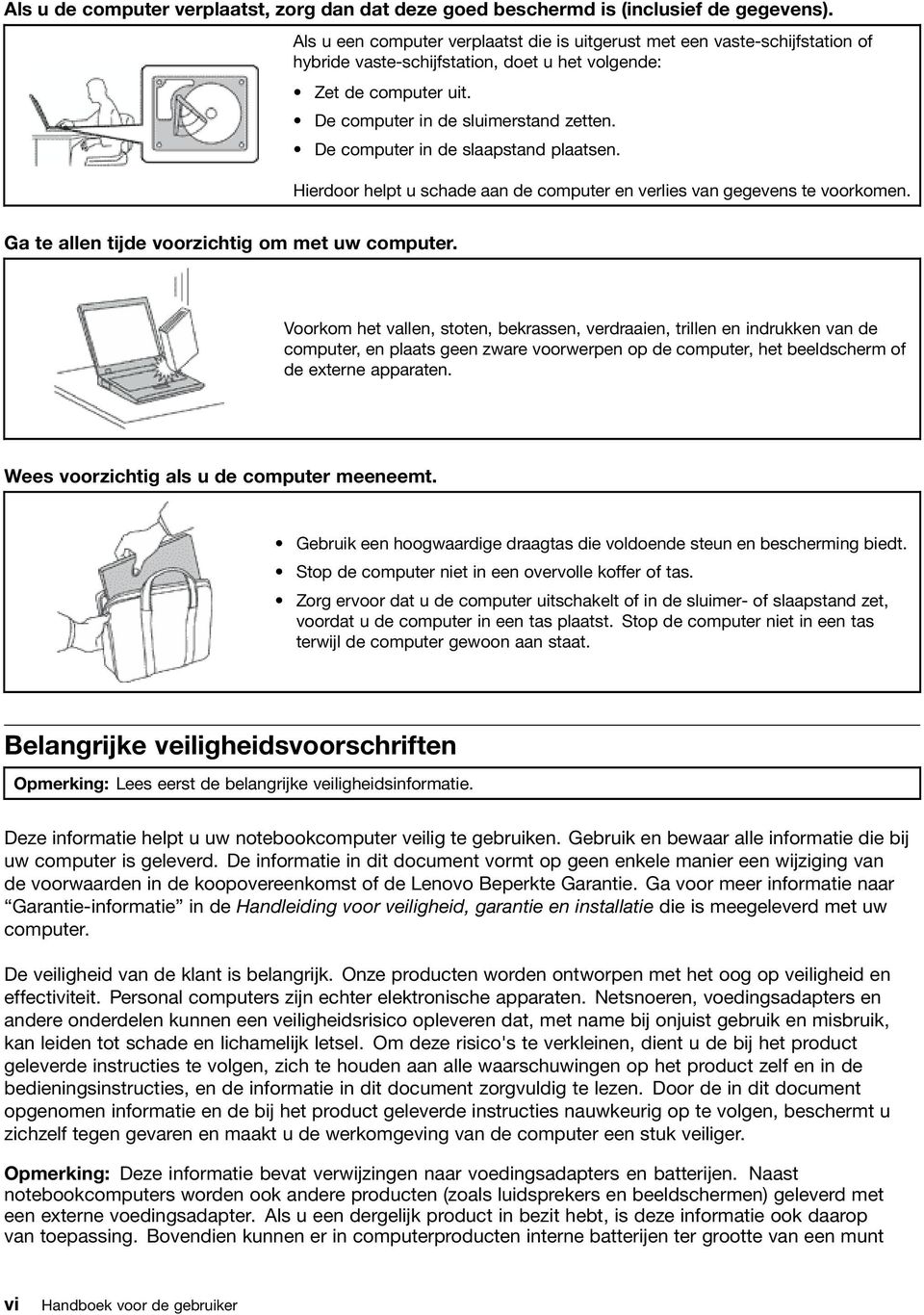 De computer in de slaapstand plaatsen. Hierdoor helpt u schade aan de computer en verlies van gegevens te voorkomen. Ga te allen tijde voorzichtig om met uw computer.