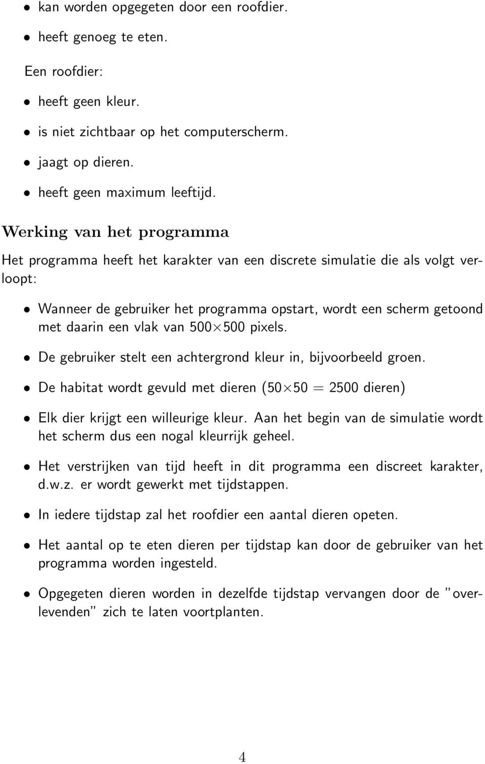 van 500 500 pixels. De gebruiker stelt een achtergrond kleur in, bijvoorbeeld groen. De habitat wordt gevuld met dieren (50 50 = 2500 dieren) Elk dier krijgt een willeurige kleur.