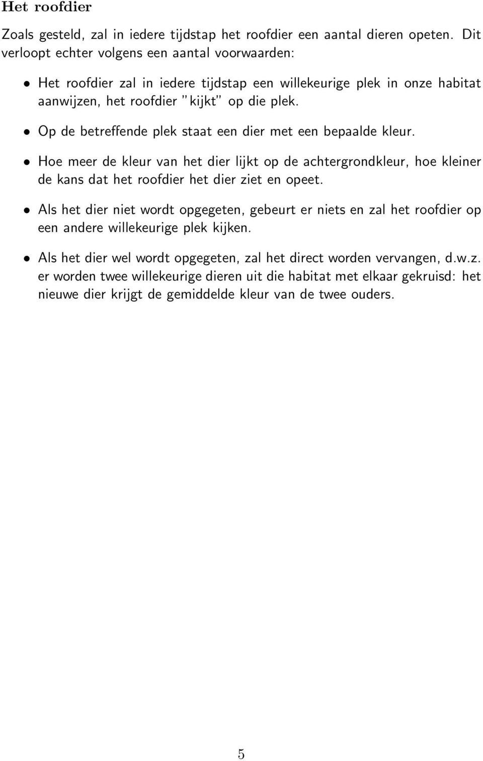 Op de betreffende plek staat een dier met een bepaalde kleur. Hoe meer de kleur van het dier lijkt op de achtergrondkleur, hoe kleiner de kans dat het roofdier het dier ziet en opeet.