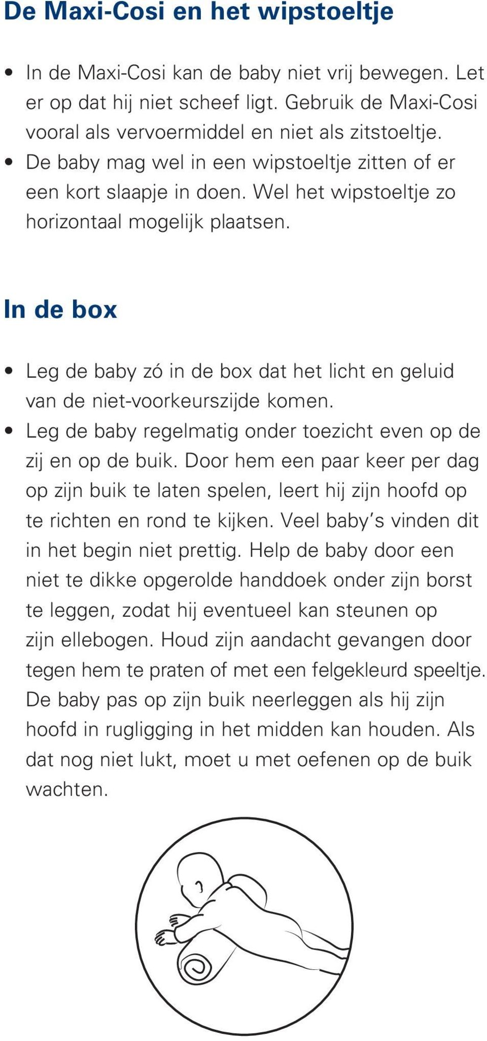 In de box Leg de baby zó in de box dat het licht en geluid van de niet-voorkeurszijde komen. Leg de baby regelmatig onder toezicht even op de zij en op de buik.