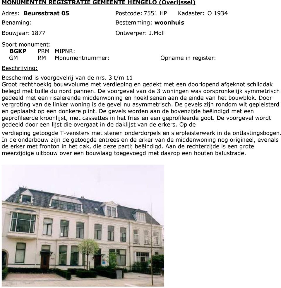 De voorgevel van de 3 woningen was oorspronkelijk symmetrisch gedeeld met een risalerende middenwoning en hoeklisenen aan de einde van het bouwblok.