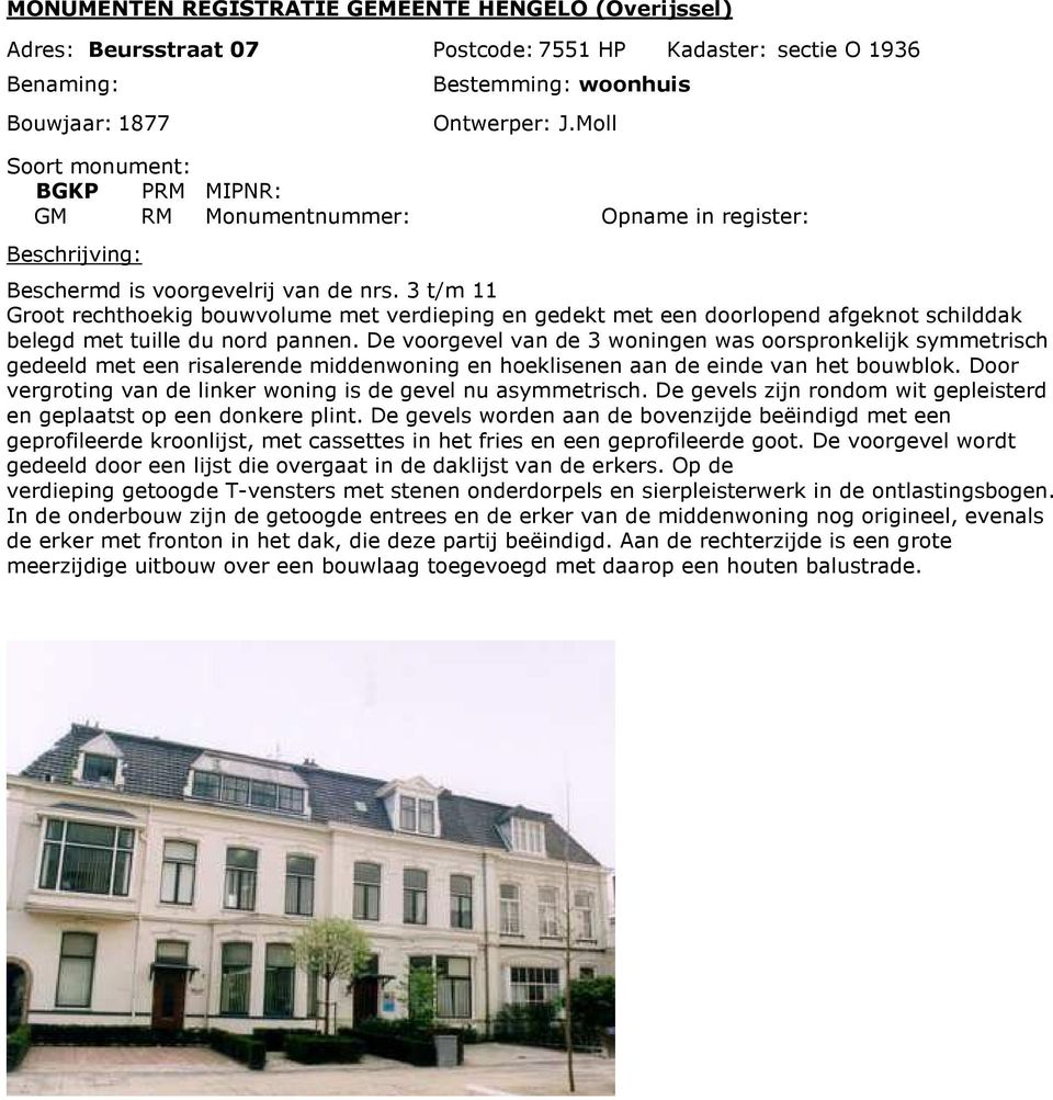 De voorgevel van de 3 woningen was oorspronkelijk symmetrisch gedeeld met een risalerende middenwoning en hoeklisenen aan de einde van het bouwblok.