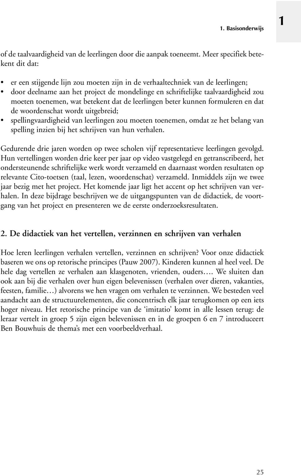 toenemen, wat betekent dat de leerlingen beter kunnen formuleren en dat de woordenschat wordt uitgebreid; spellingvaardigheid van leerlingen zou moeten toenemen, omdat ze het belang van spelling