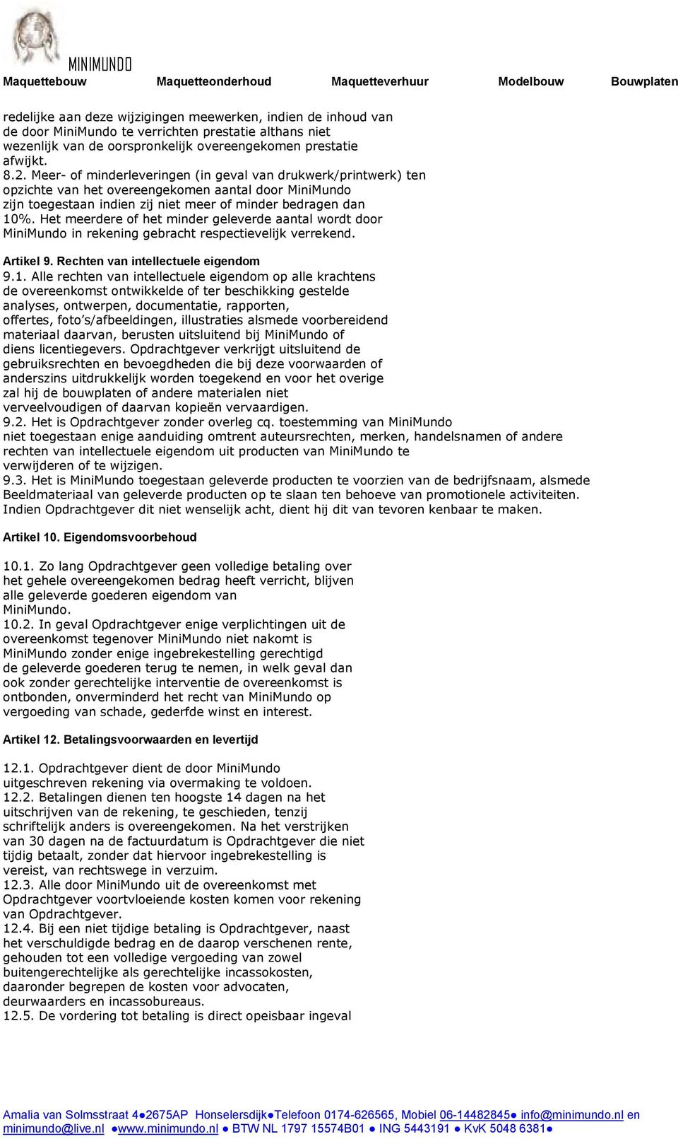 Het meerdere of het minder geleverde aantal wordt door MiniMundo in rekening gebracht respectievelijk verrekend. Artikel 9. Rechten van intellectuele eigendom 9.1.