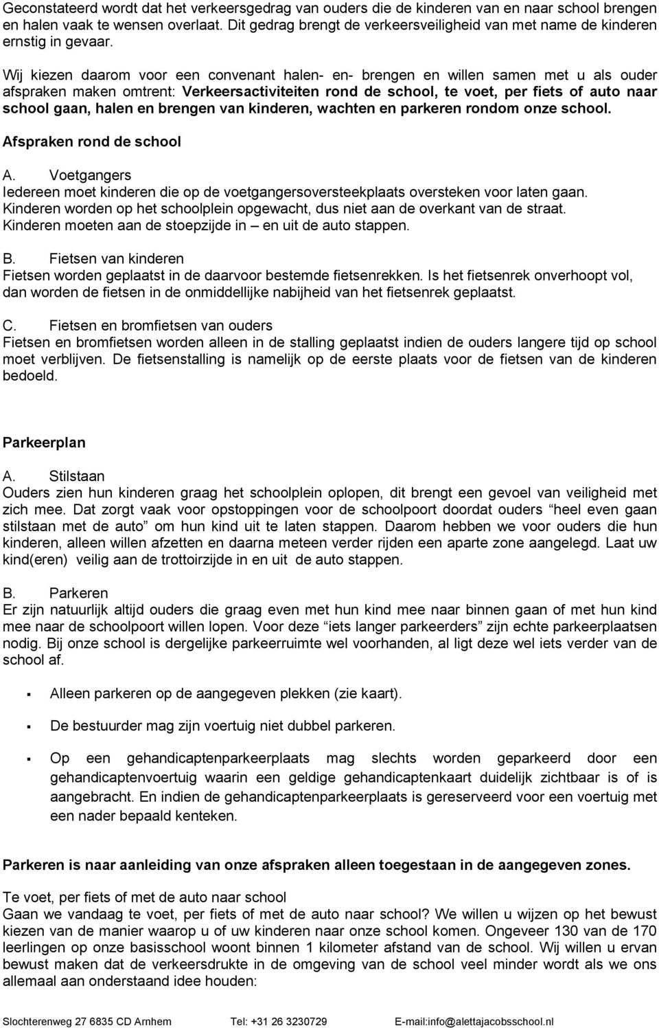 Wij kiezen daarom voor een convenant halen- en- brengen en willen samen met u als ouder afspraken maken omtrent: Verkeersactiviteiten rond de school, te voet, per fiets of auto naar school gaan,