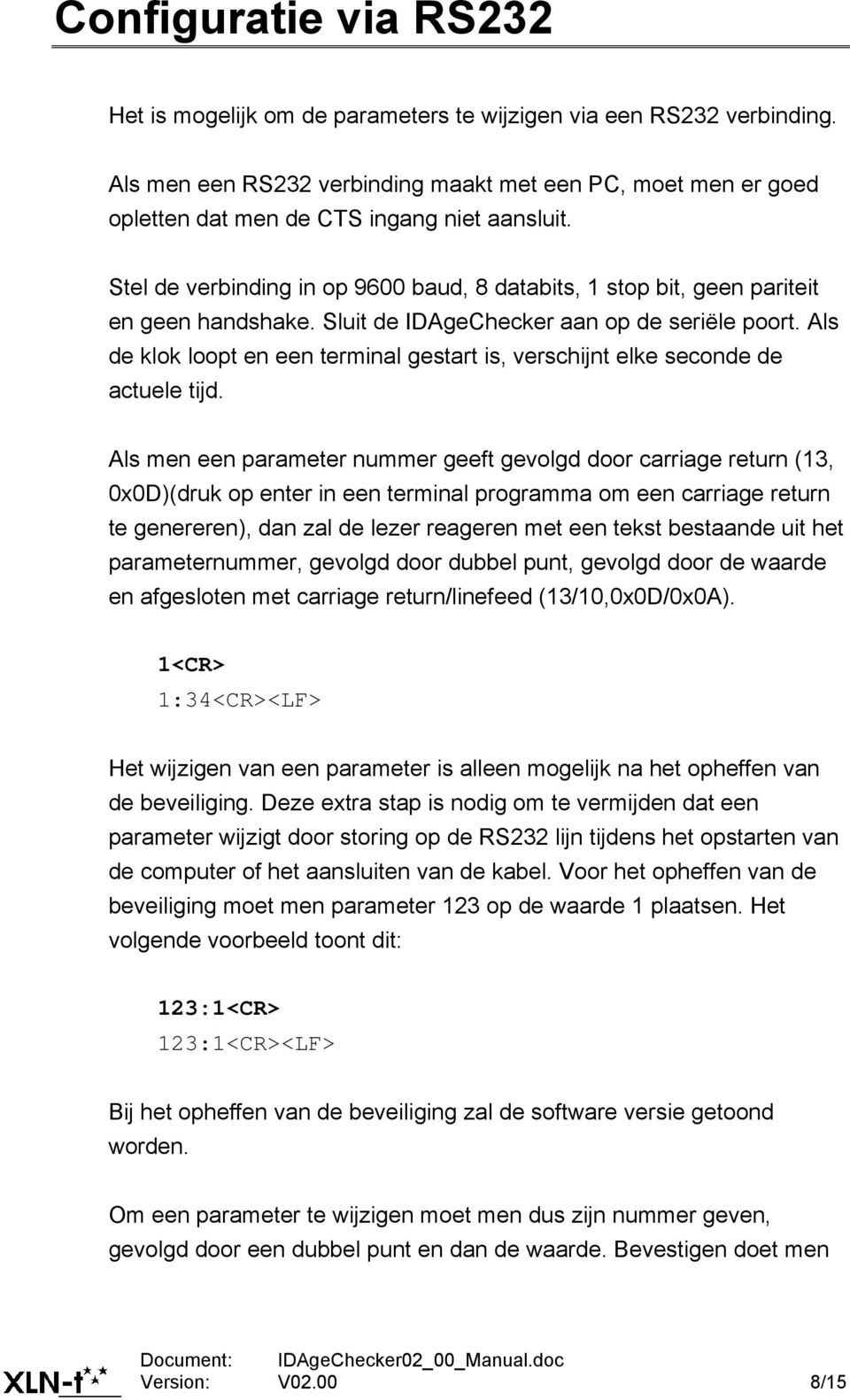 Stel de verbinding in op 9600 baud, 8 databits, 1 stop bit, geen pariteit en geen handshake. Sluit de IDAgeChecker aan op de seriële poort.