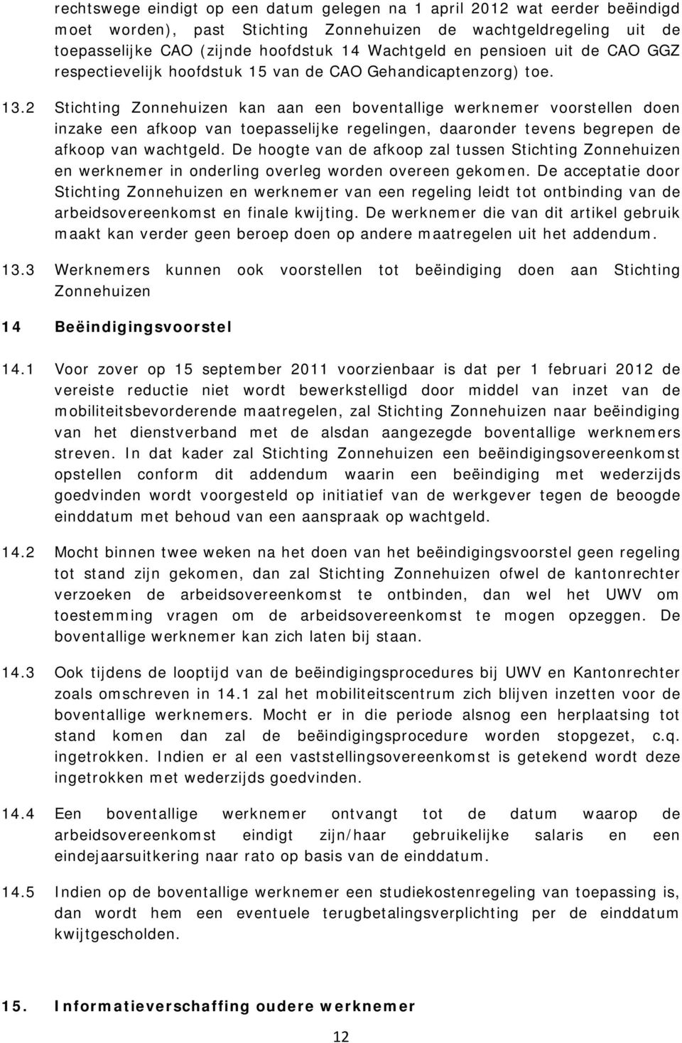 2 Stichting Zonnehuizen kan aan een boventallige werknemer voorstellen doen inzake een afkoop van toepasselijke regelingen, daaronder tevens begrepen de afkoop van wachtgeld.