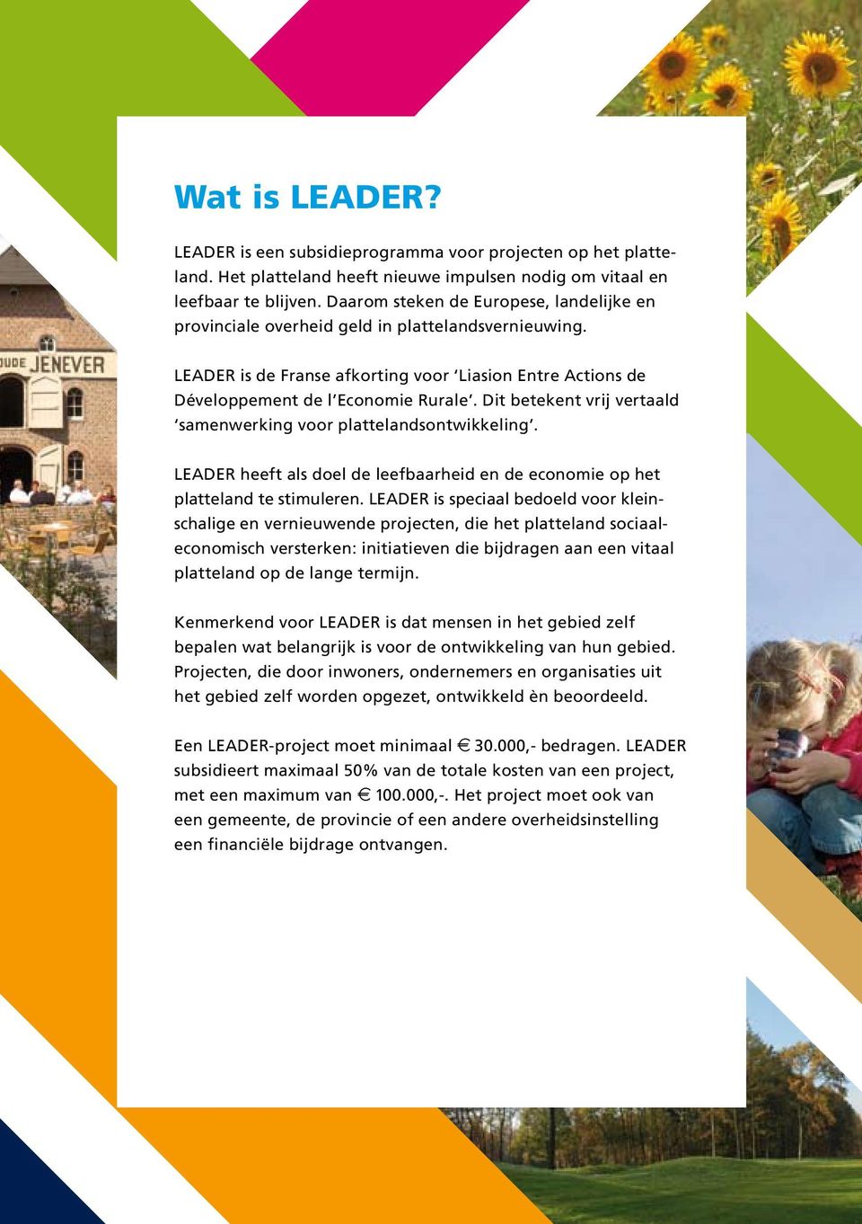 Dit betekent vrij vertaald samenwerking voor plattelandsontwikkeling. LEADER heeft als doel de leefbaarheid en de economie op het platteland te stimuleren.