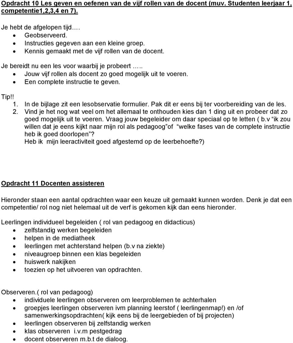 Een complete instructie te geven. Tip!! 1. In de bijlage zit een lesobservatie formulier. Pak dit er eens bij ter voorbereiding van de les. 2.