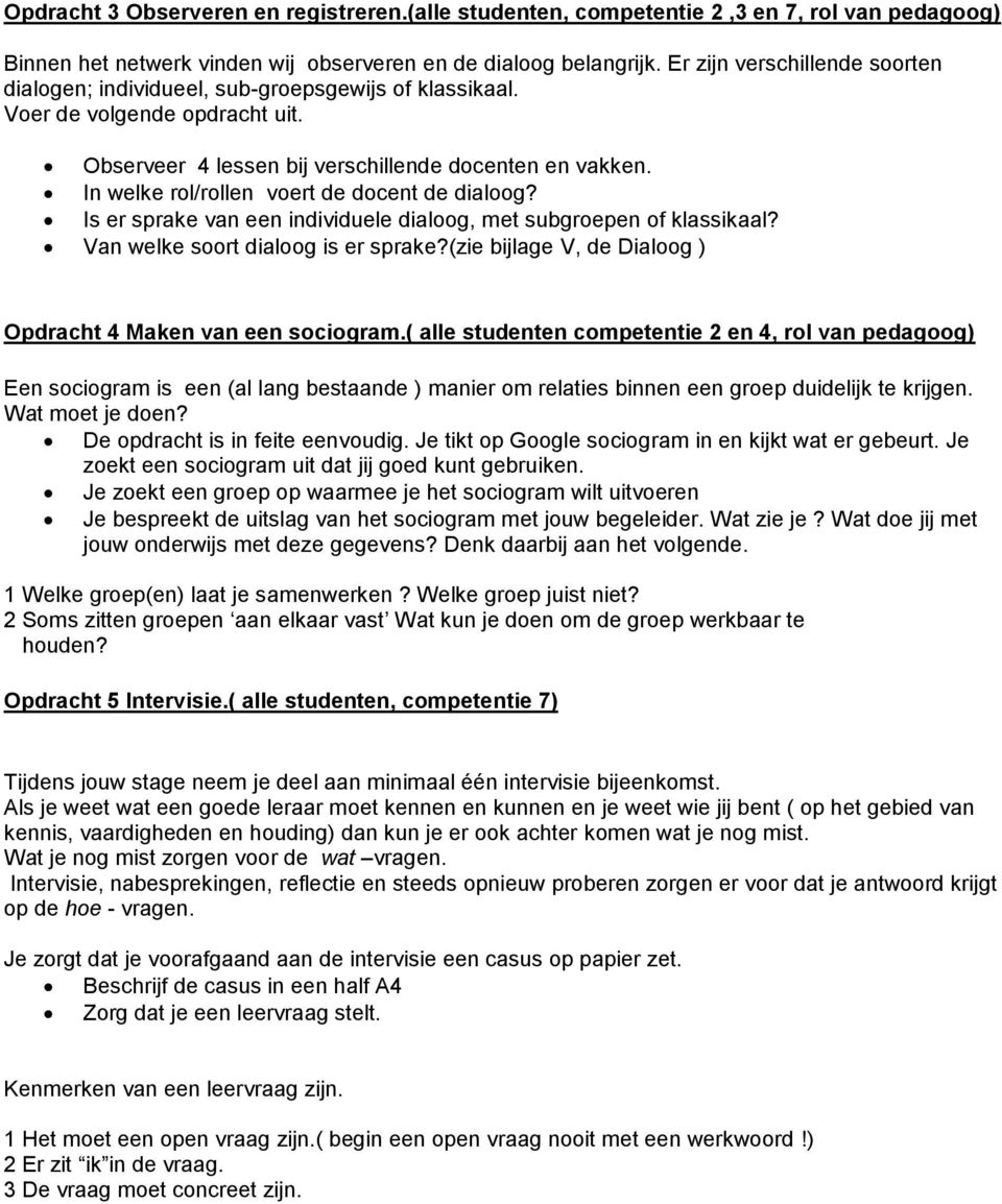 In welke rol/rollen voert de docent de dialoog? Is er sprake van een individuele dialoog, met subgroepen of klassikaal? Van welke soort dialoog is er sprake?