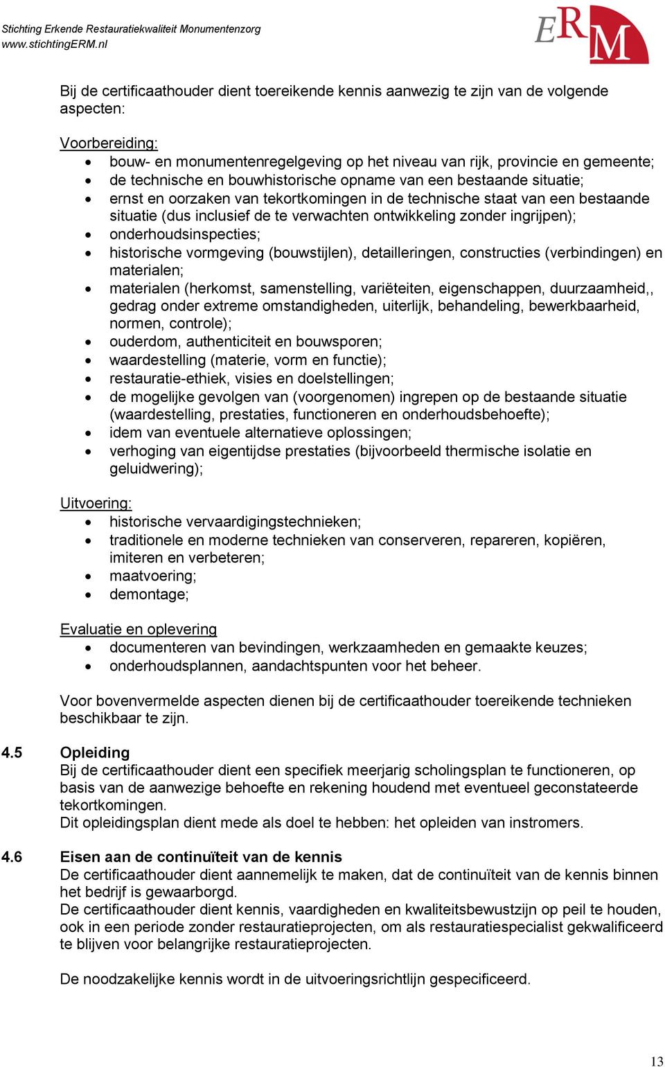 ingrijpen); onderhoudsinspecties; historische vormgeving (bouwstijlen), detailleringen, constructies (verbindingen) en materialen; materialen (herkomst, samenstelling, variëteiten, eigenschappen,