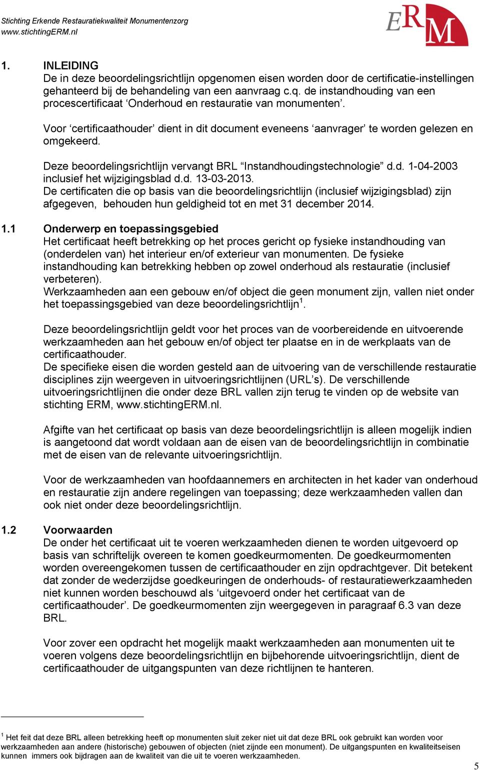 Deze beoordelingsrichtlijn vervangt BRL Instandhoudingstechnologie d.d. 1-04-2003 inclusief het wijzigingsblad d.d. 13-03-2013.