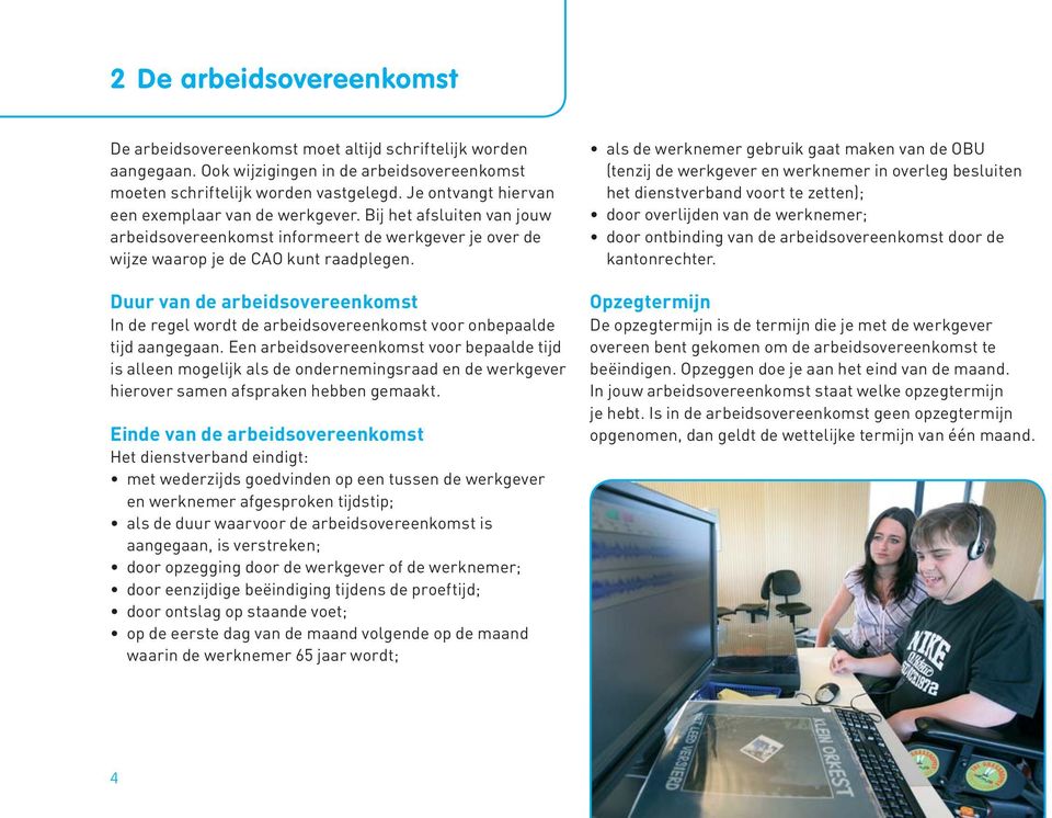 Duur van de arbeidsovereenkomst In de regel wordt de arbeidsovereenkomst voor onbepaalde tijd aangegaan.