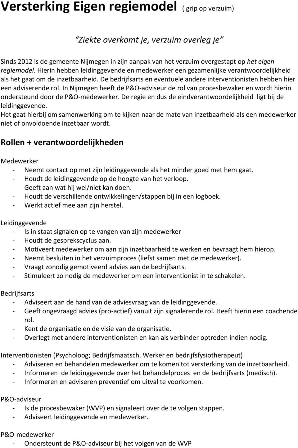 De bedrijfsarts en eventuele andere interventionisten hebben hier een adviserende rol. In Nijmegen heeft de P&O-adviseur de rol van procesbewaker en wordt hierin ondersteund door de P&O-medewerker.