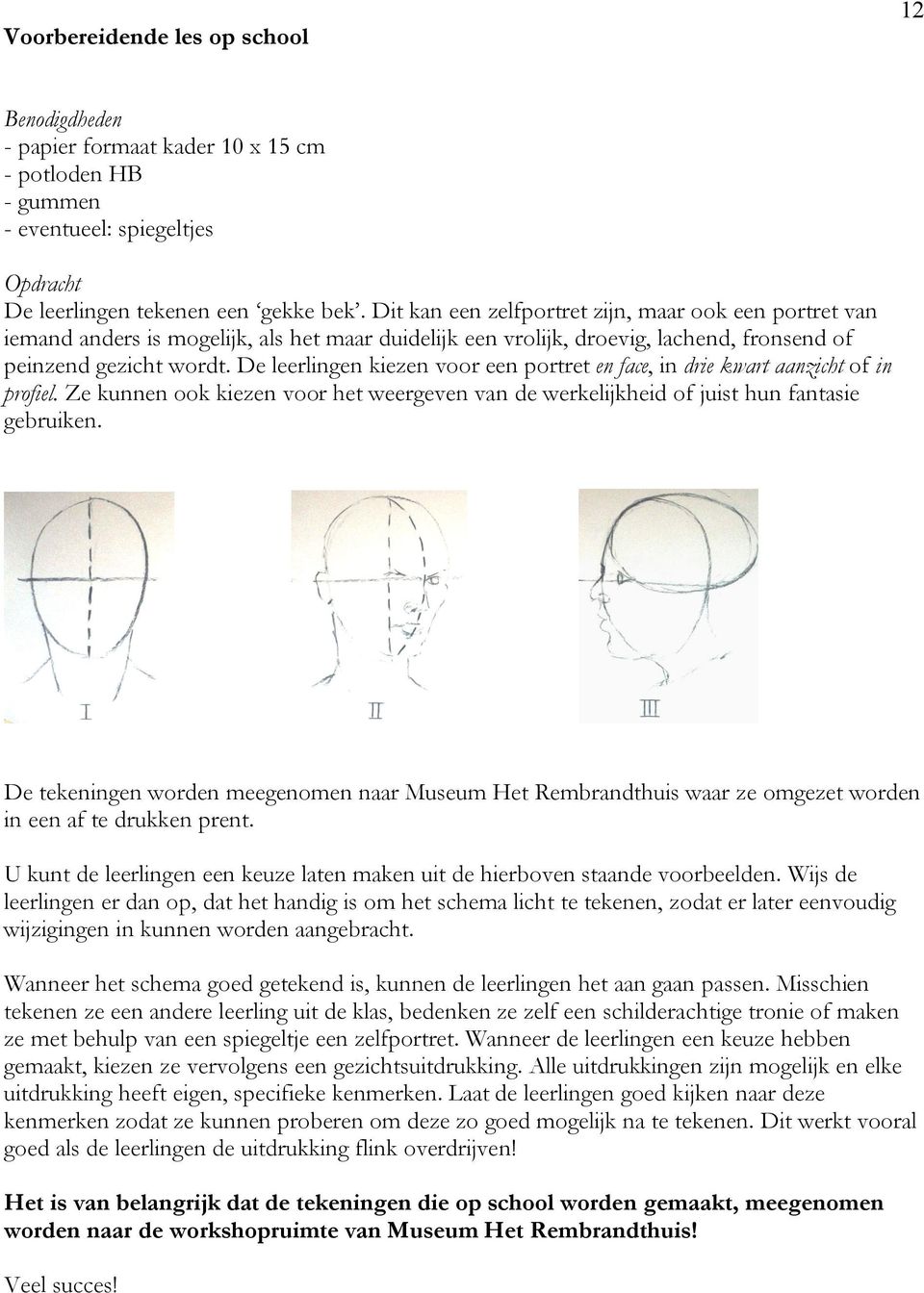 De leerlingen kiezen voor een portret en face, in drie kwart aanzicht of in profiel. Ze kunnen ook kiezen voor het weergeven van de werkelijkheid of juist hun fantasie gebruiken.