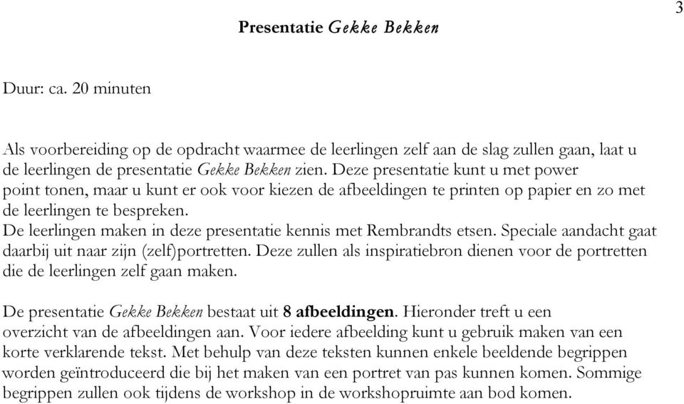 De leerlingen maken in deze presentatie kennis met Rembrandts etsen. Speciale aandacht gaat daarbij uit naar zijn (zelf)portretten.