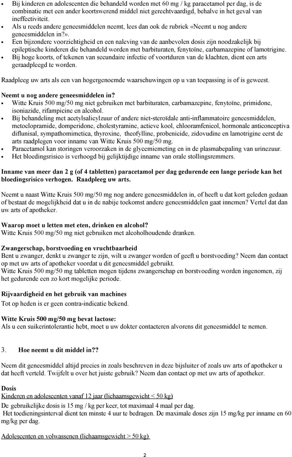 Een bijzondere voorzichtigheid en een naleving van de aanbevolen dosis zijn noodzakelijk bij epileptische kinderen die behandeld worden met barbituraten, fenytoïne, carbamazepine of lamotrigine.