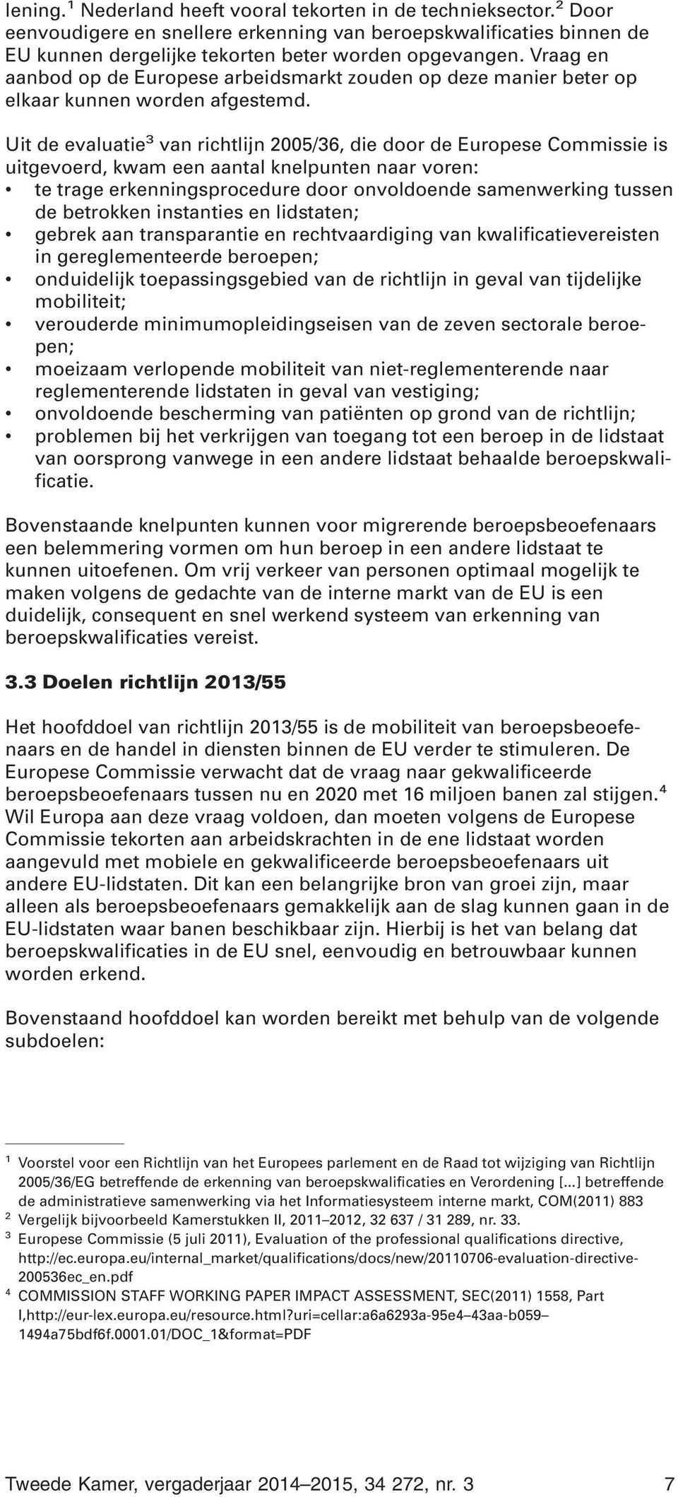 Uit de evaluatie 3 van richtlijn 2005/36, die door de Europese Commissie is uitgevoerd, kwam een aantal knelpunten naar voren: te trage erkenningsprocedure door onvoldoende samenwerking tussen de