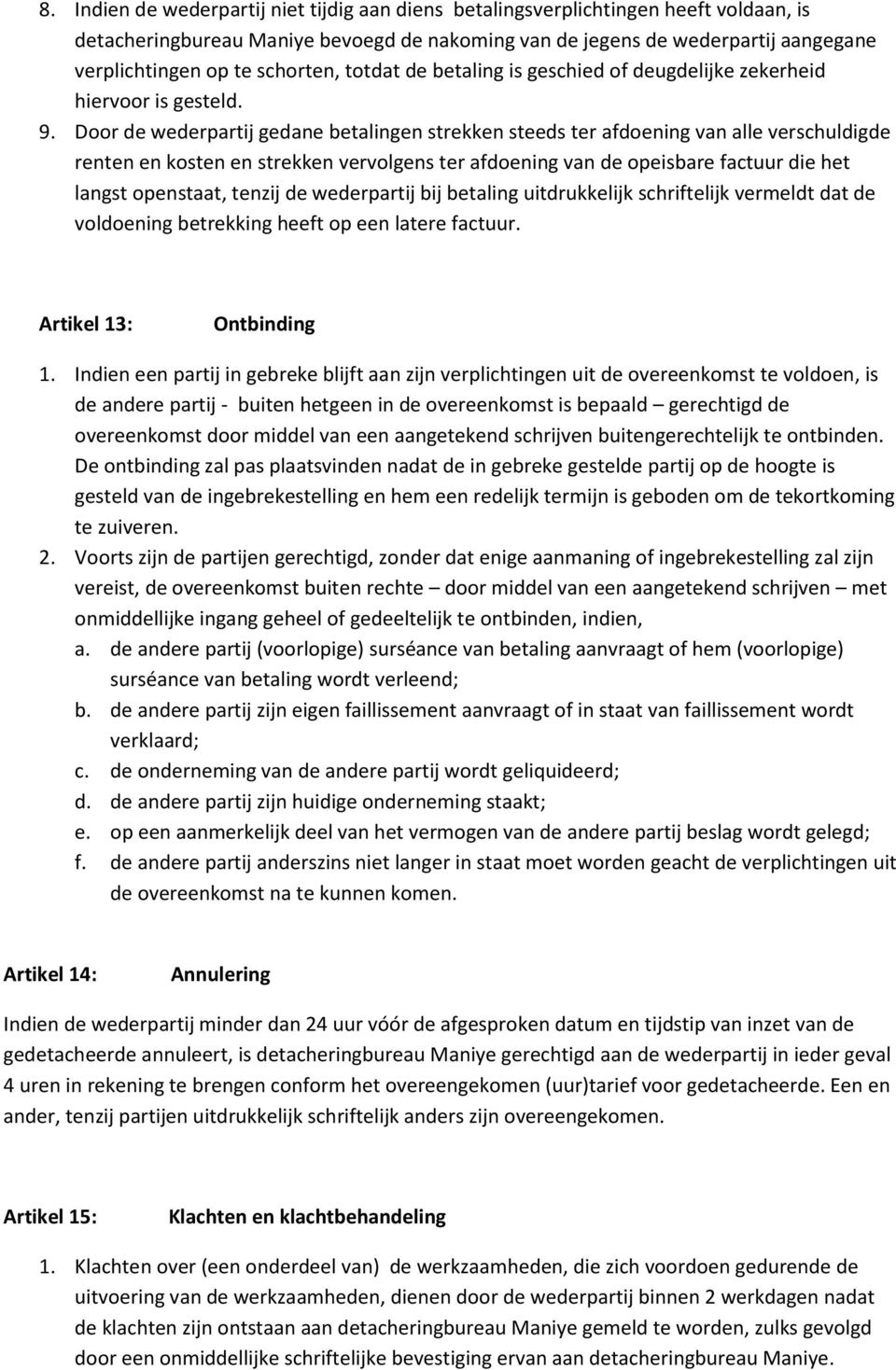 Door de wederpartij gedane betalingen strekken steeds ter afdoening van alle verschuldigde renten en kosten en strekken vervolgens ter afdoening van de opeisbare factuur die het langst openstaat,