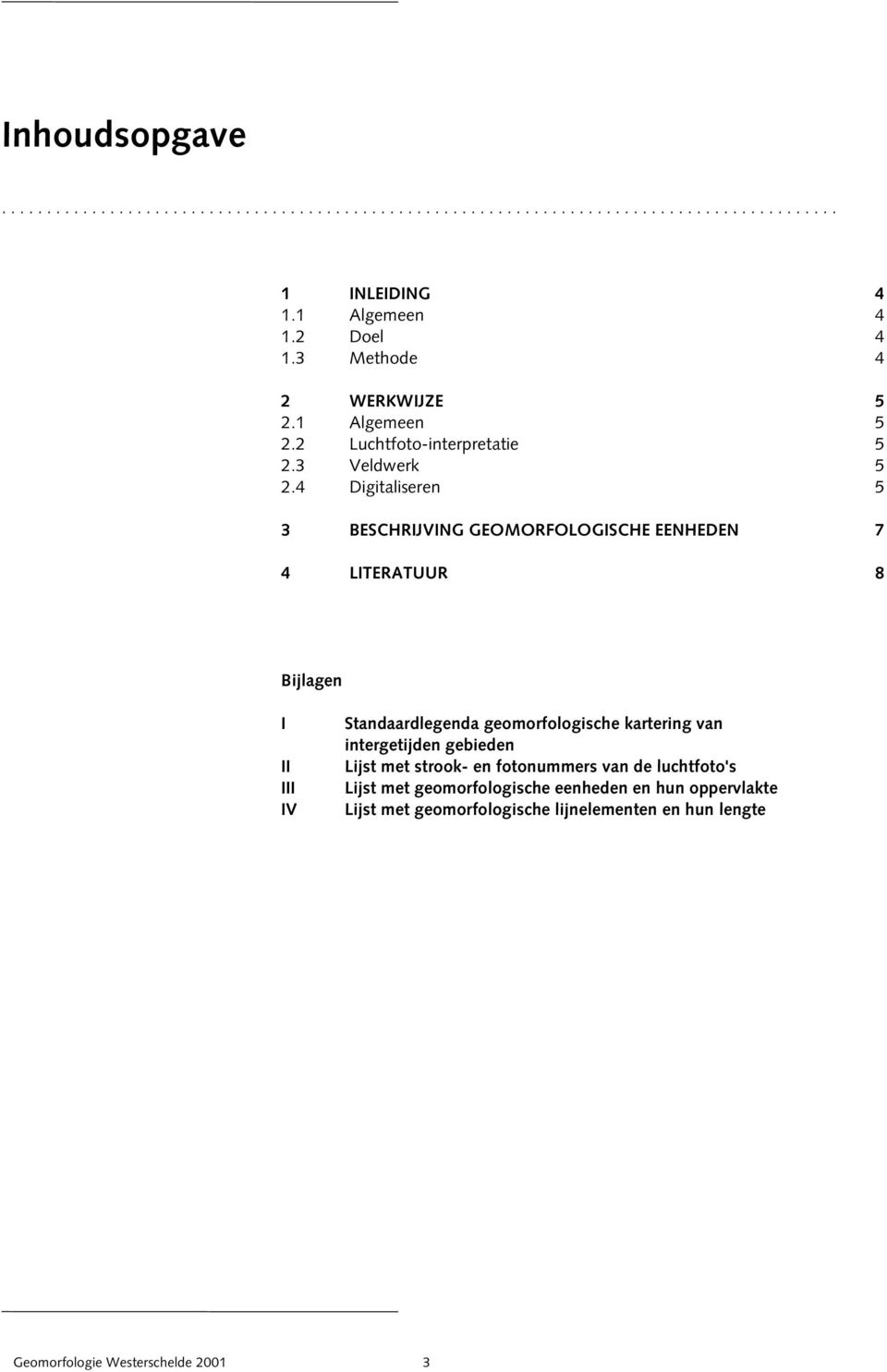 4 Digitaliseren 5 3 BESCHRIJVING GEOMORFOLOGISCHE EENHEDEN 7 4 LITERATUUR 8 Bijlagen I II III IV Standaardlegenda geomorfologische kartering van