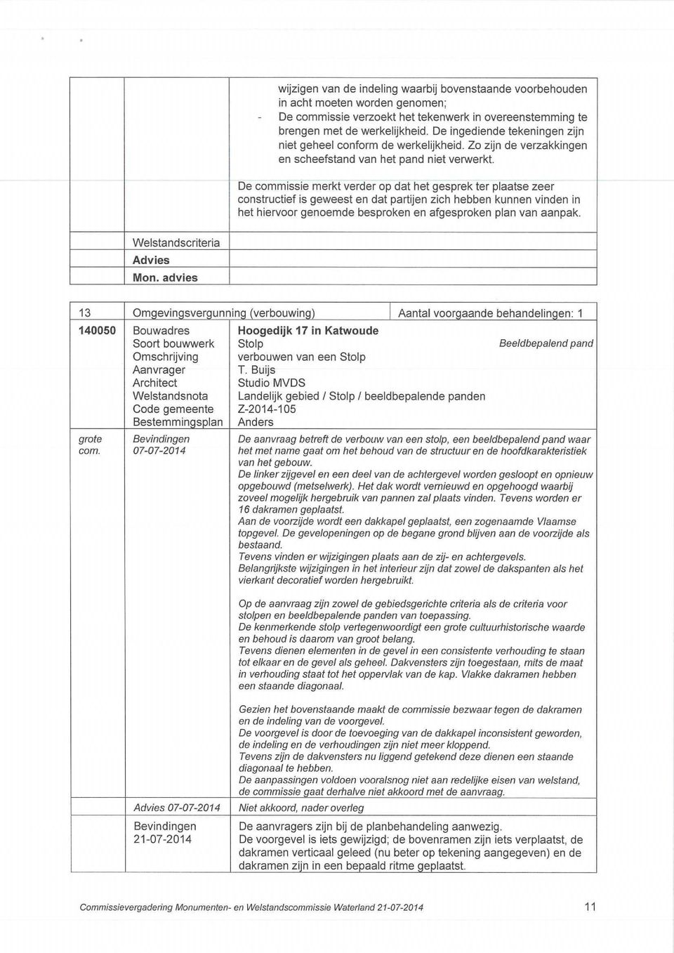 De commissie merkt verder op dat het gesprek ter plaatse zeer constructief is geweest en dat partijen zich hebben kunnen vinden in het hiervoor genoemde besproken en afgesproken plan van aanpak. Mon.