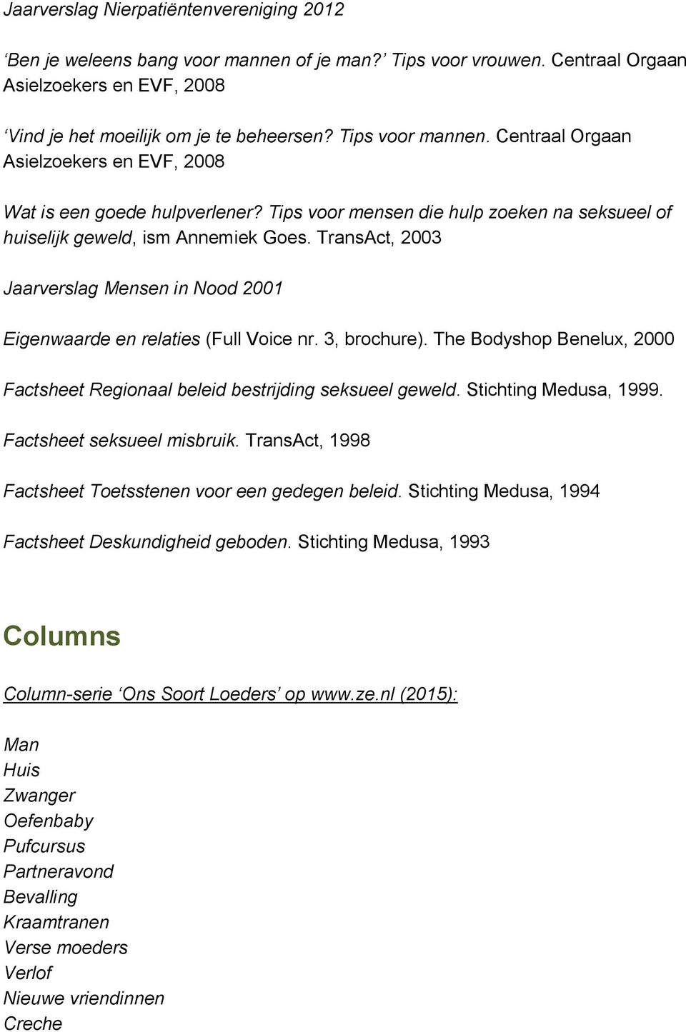 TransAct, 2003 Jaarverslag Mensen in Nood 2001 Eigenwaarde en relaties (Full Voice nr. 3, brochure). The Bodyshop Benelux, 2000 Factsheet Regionaal beleid bestrijding seksueel geweld.