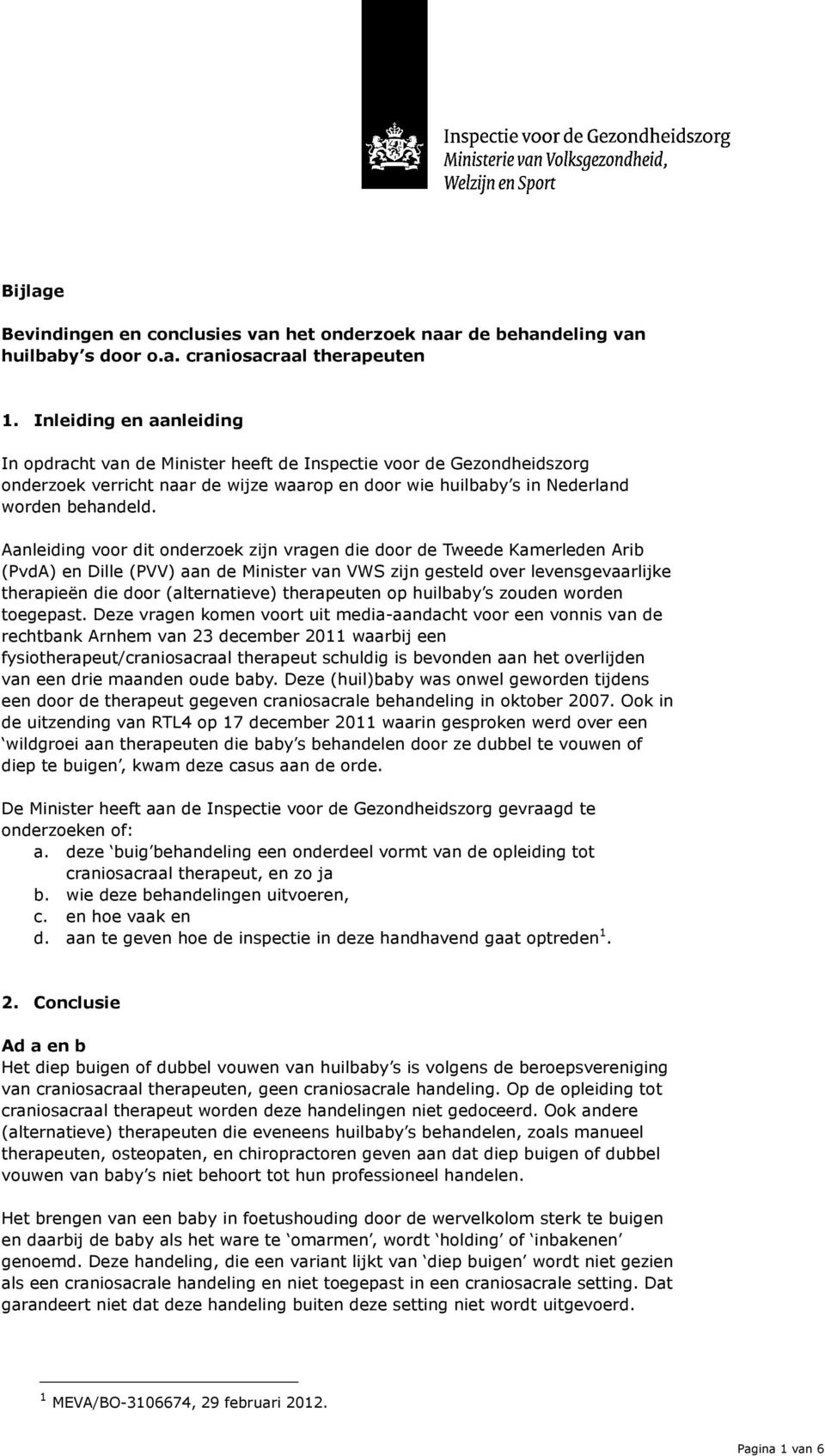 Aanleiding voor dit onderzoek zijn vragen die door de Tweede Kamerleden Arib (PvdA) en Dille (PVV) aan de Minister van VWS zijn gesteld over levensgevaarlijke therapieën die door (alternatieve)